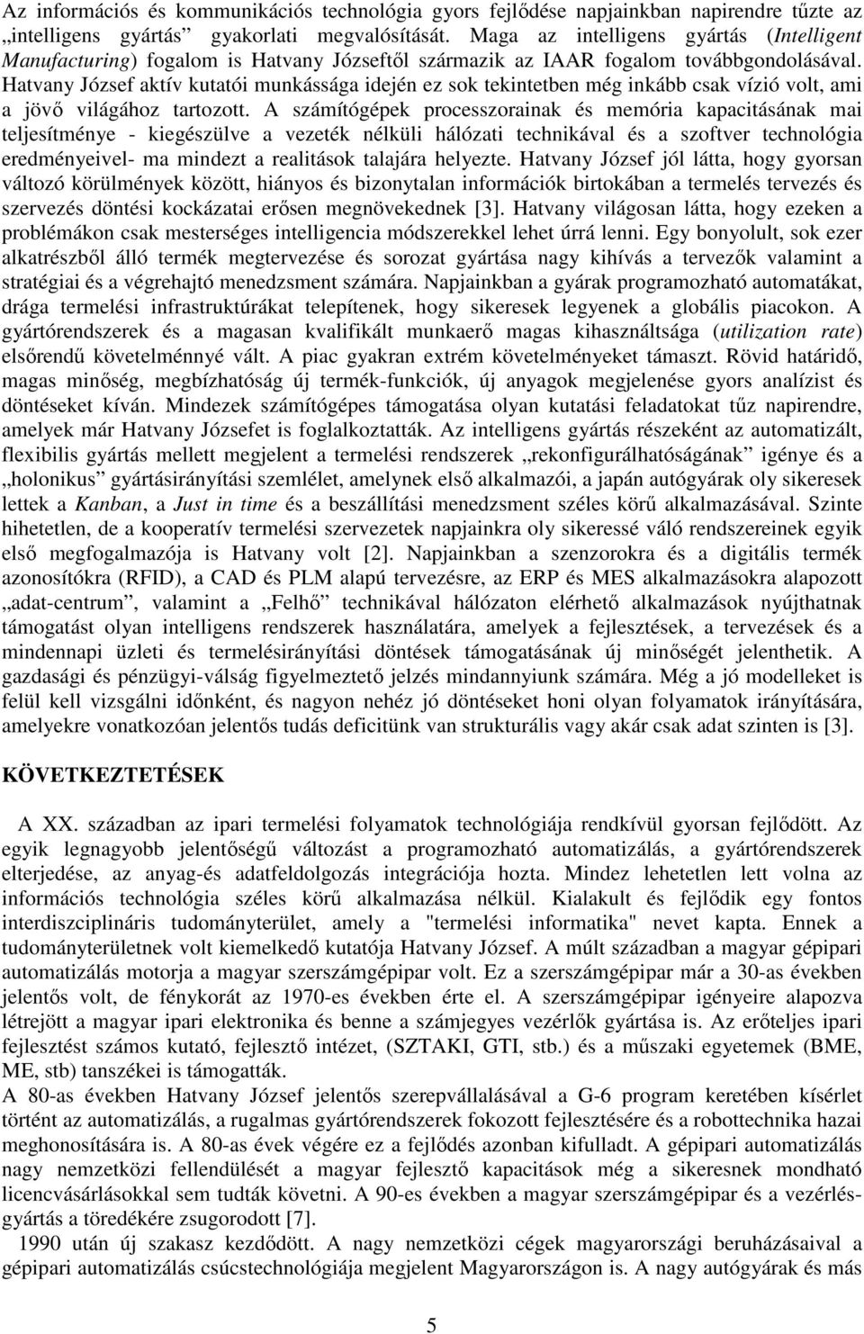 Hatvany József aktív kutatói munkássága idején ez sok tekintetben még inkább csak vízió volt, ami a jövő világához tartozott.