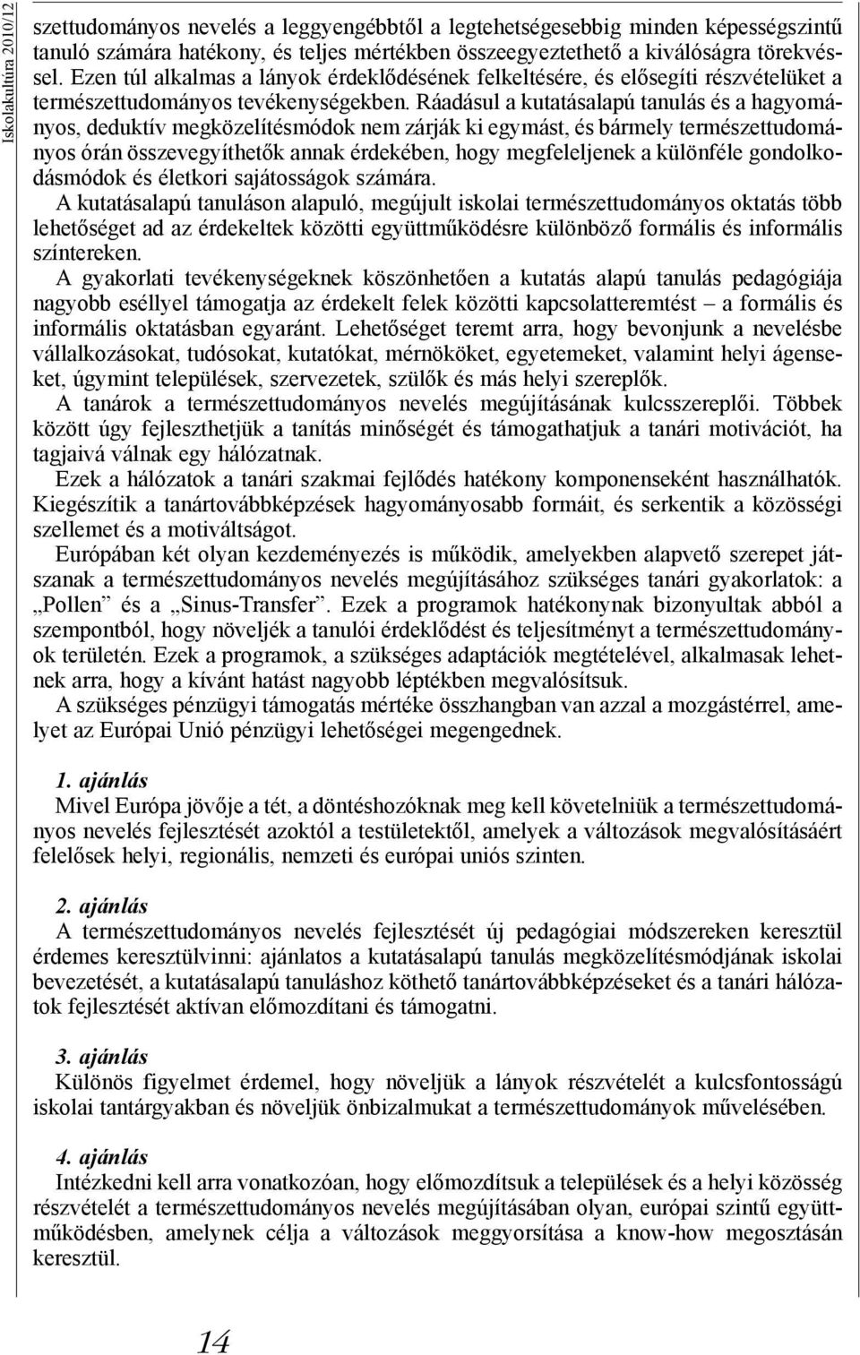 Ráadásul a kutatásalapú tanulás és a hagyományos, deduktív megközelítésmódok nem zárják ki egymást, és bármely természettudományos órán összevegyíthetők annak érdekében, hogy megfeleljenek a