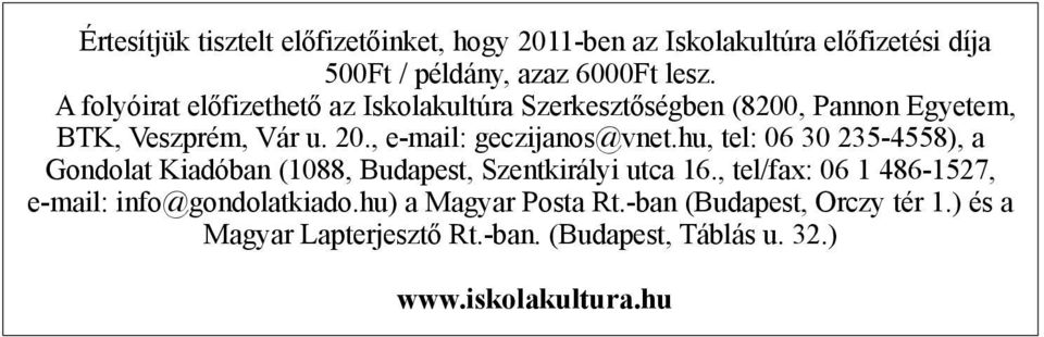 , e-mail: geczijanos@vnet.hu, tel: 06 30 235-4558), a Gondolat Kiadóban (1088, Budapest, Szentkirályi utca 16.