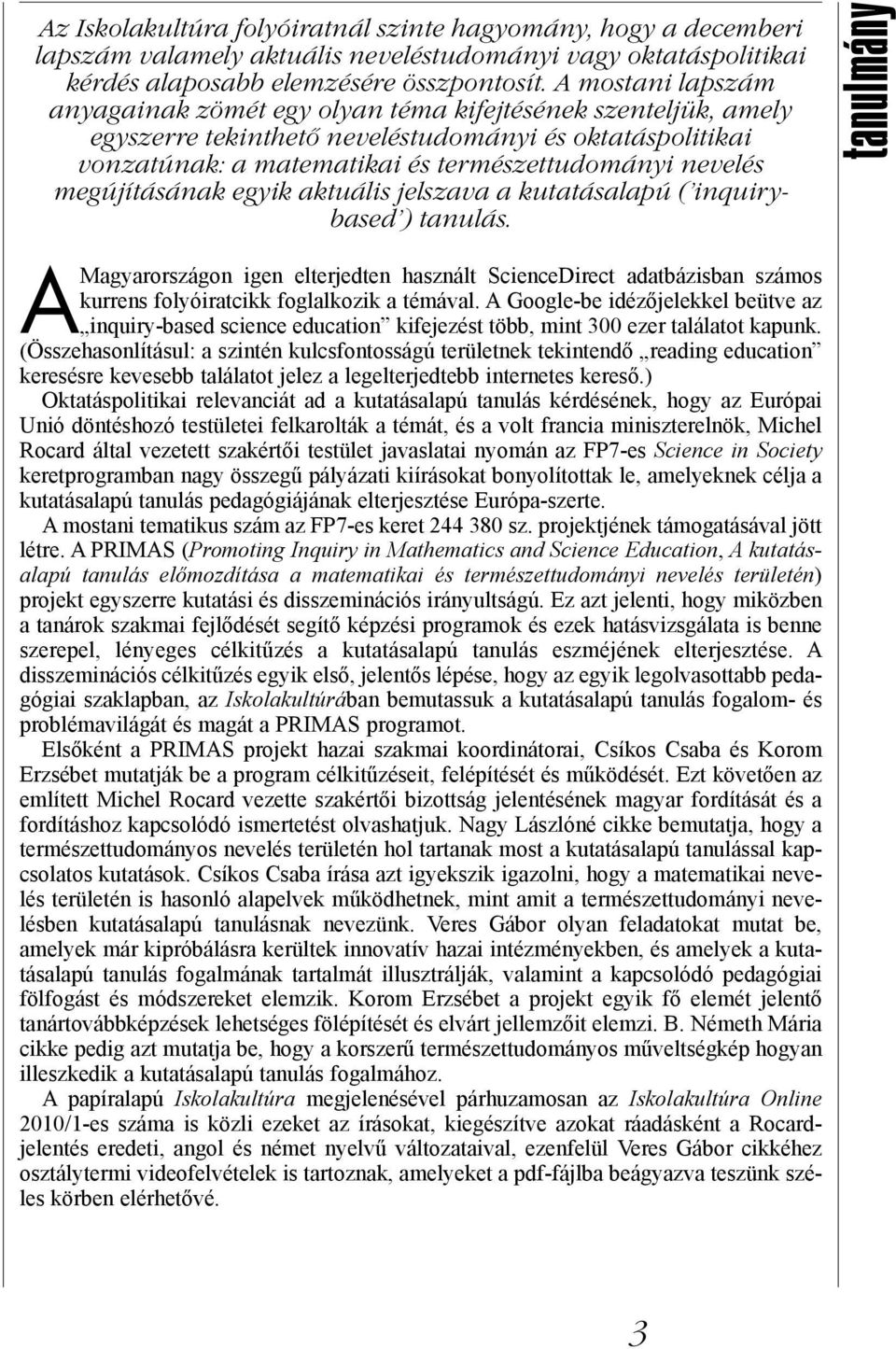 megújításának egyik aktuális jelszava a kutatásalapú ( inquirybased ) tanulás. A Magyarországon igen elterjedten használt ScienceDirect adatbázisban számos kurrens folyóiratcikk foglalkozik a témával.