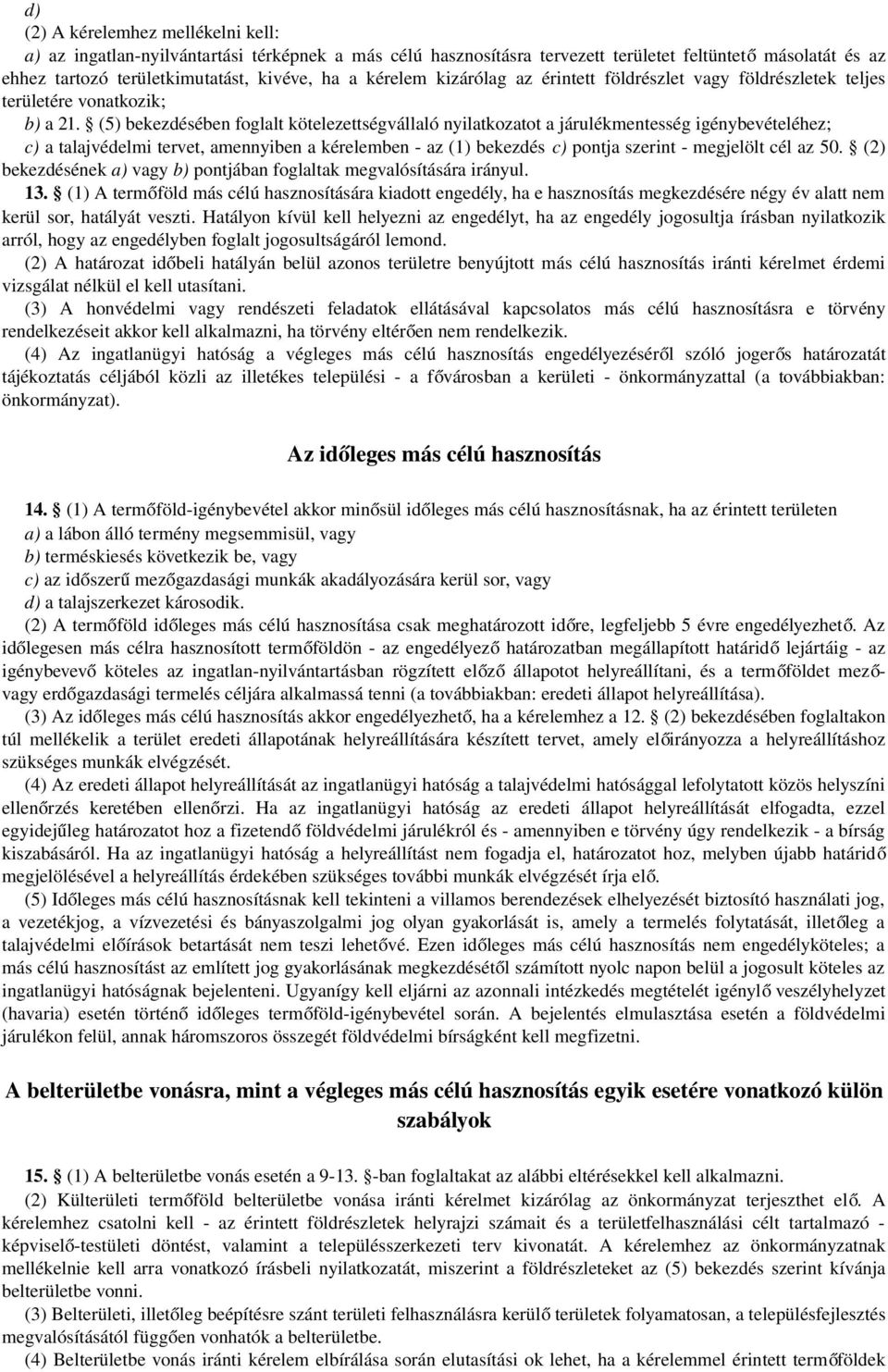 (5) bekezdésében foglalt kötelezettségvállaló nyilatkozatot a járulékmentesség igénybevételéhez; c) a talajvédelmi tervet, amennyiben a kérelemben - az (1) bekezdés c) pontja szerint - megjelölt cél