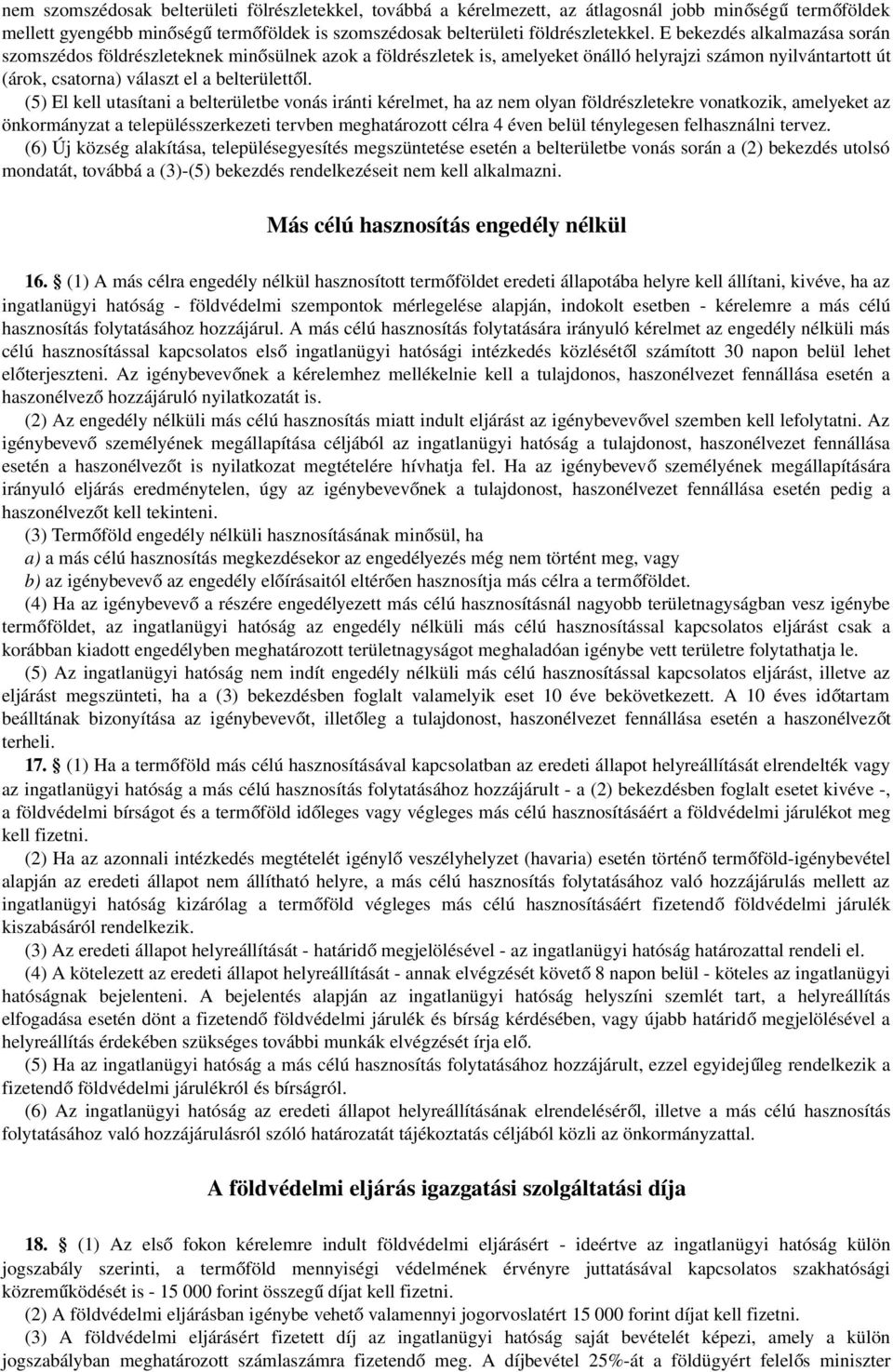 (5) El kell utasítani a belterületbe vonás iránti kérelmet, ha az nem olyan földrészletekre vonatkozik, amelyeket az önkormányzat a településszerkezeti tervben meghatározott célra 4 éven belül