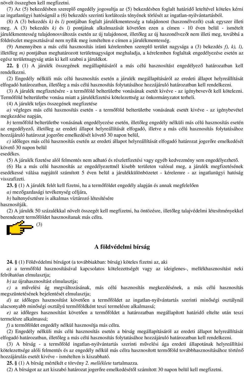 ingatlan-nyilvántartásból. (8) A (3) bekezdés k) és l) pontjában foglalt járulékmentesség a tulajdonost (haszonélvező t) csak egyszer illeti meg.