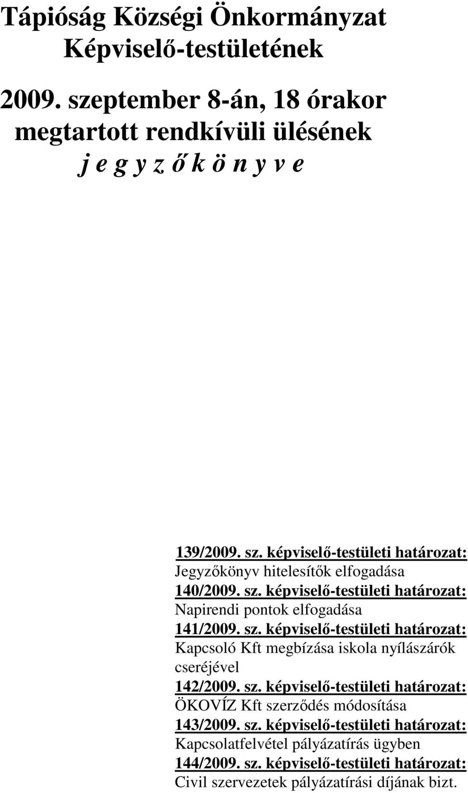 képviselő-testületi határozat: Kapcsoló Kft megbízása iskola nyílászárók cseréjével 142/2009. sz.