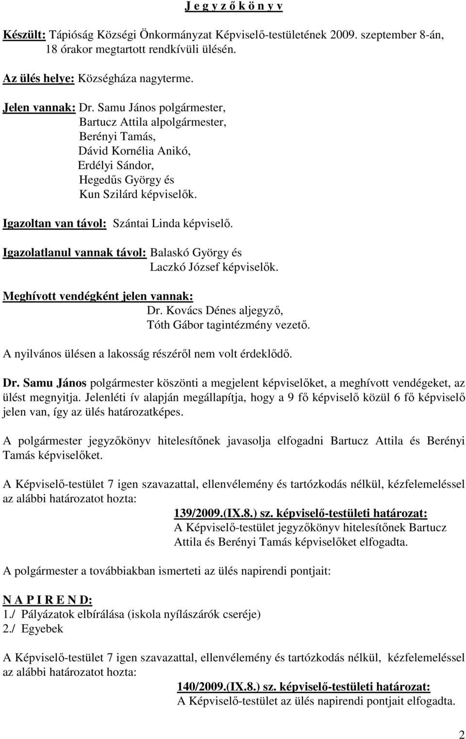 Igazoltan van távol: Szántai Linda képviselő. Igazolatlanul vannak távol: Balaskó György és Laczkó József képviselők. Meghívott vendégként jelen vannak: Dr.