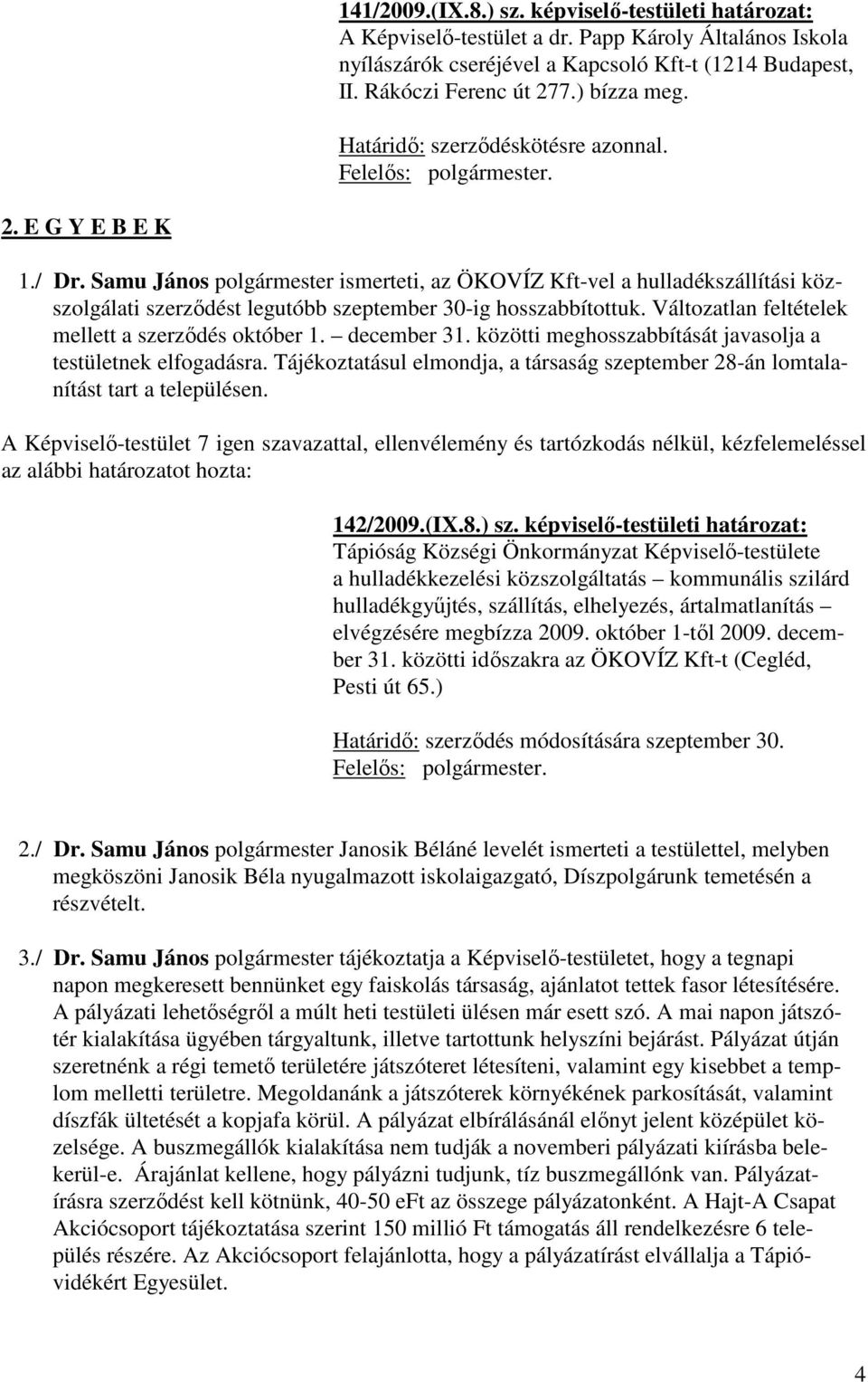 Samu János polgármester ismerteti, az ÖKOVÍZ Kft-vel a hulladékszállítási közszolgálati szerződést legutóbb szeptember 30-ig hosszabbítottuk. Változatlan feltételek mellett a szerződés október 1.