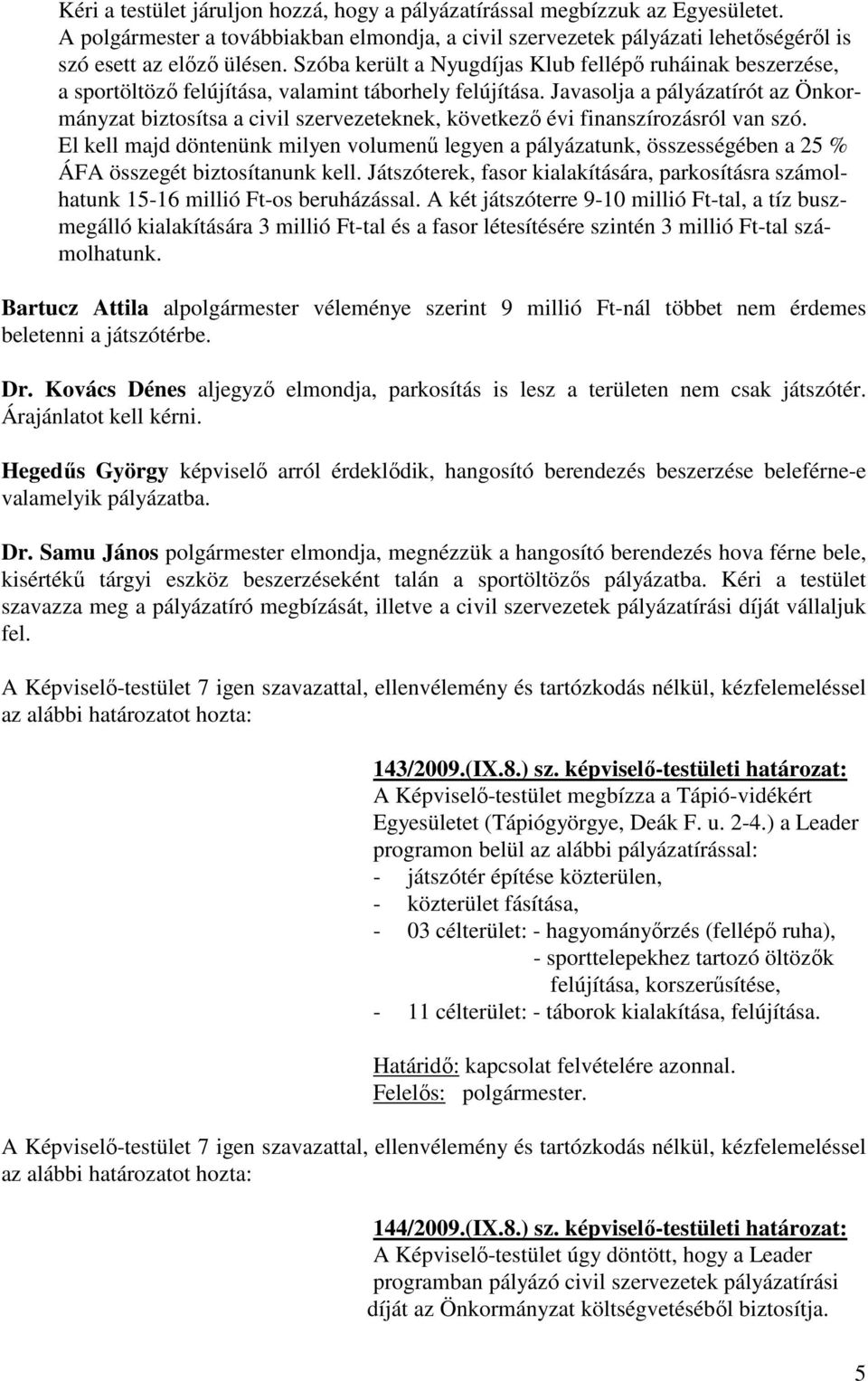 Javasolja a pályázatírót az Önkormányzat biztosítsa a civil szervezeteknek, következő évi finanszírozásról van szó.