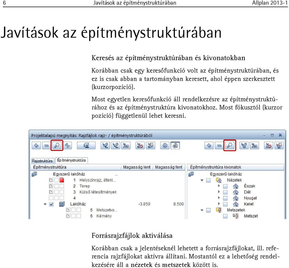 Most egyetlen keresőfunkció áll rendelkezésre az építménystruktúrához és az építménystruktúra kivonatokhoz. Most fókusztól (kurzor pozíció) függetlenül lehet keresni.