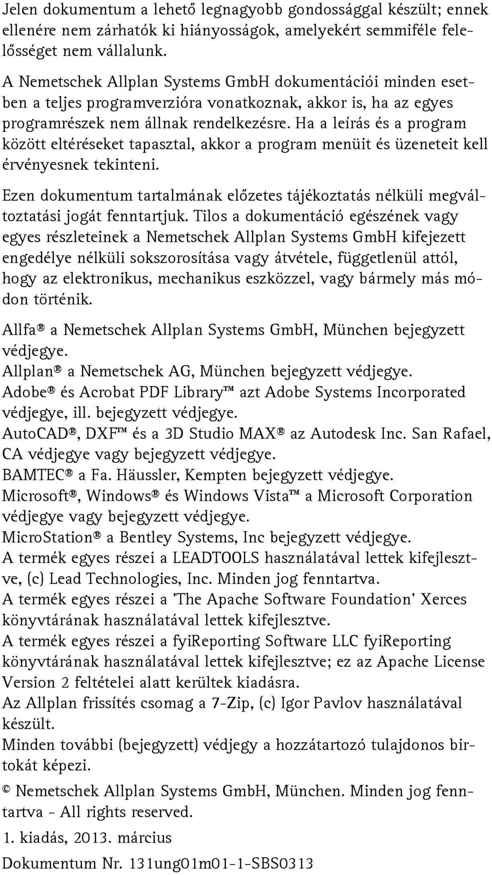 Ha a leírás és a program között eltéréseket tapasztal, akkor a program menüit és üzeneteit kell érvényesnek tekinteni.