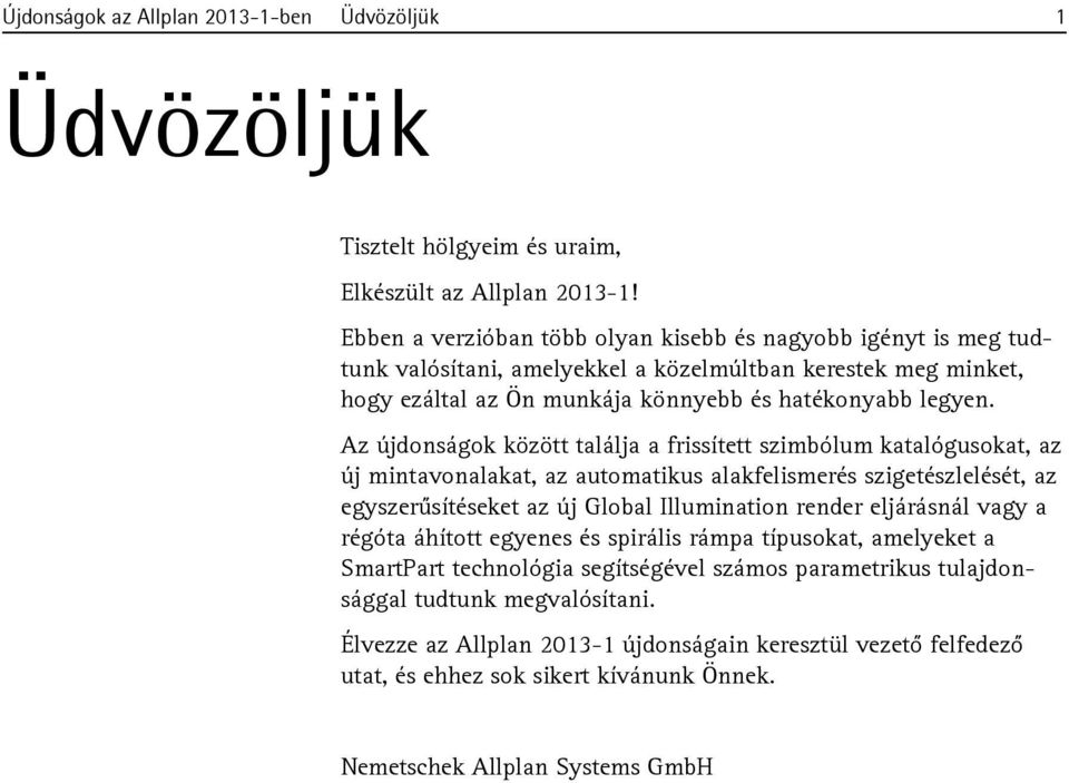 Az újdonságok között találja a frissített szimbólum katalógusokat, az új mintavonalakat, az automatikus alakfelismerés szigetészlelését, az egyszerűsítéseket az új Global Illumination render