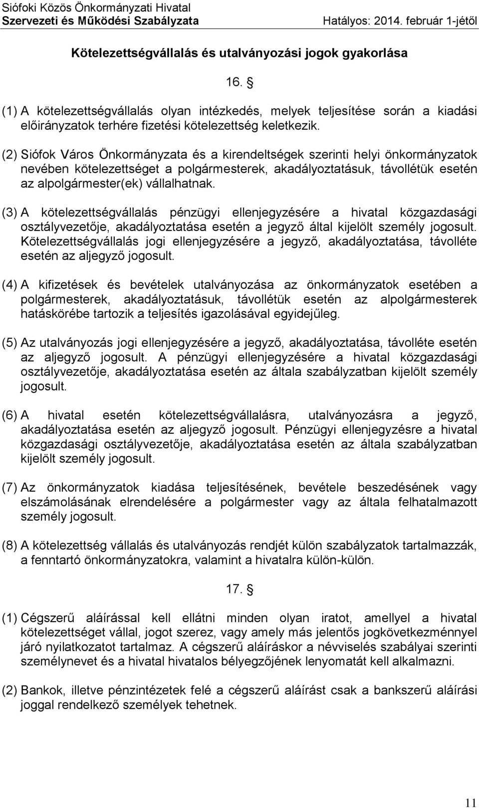 (2) Siófok Város Önkormányzata és a kirendeltségek szerinti helyi önkormányzatok nevében kötelezettséget a polgármesterek, akadályoztatásuk, távollétük esetén az alpolgármester(ek) vállalhatnak.