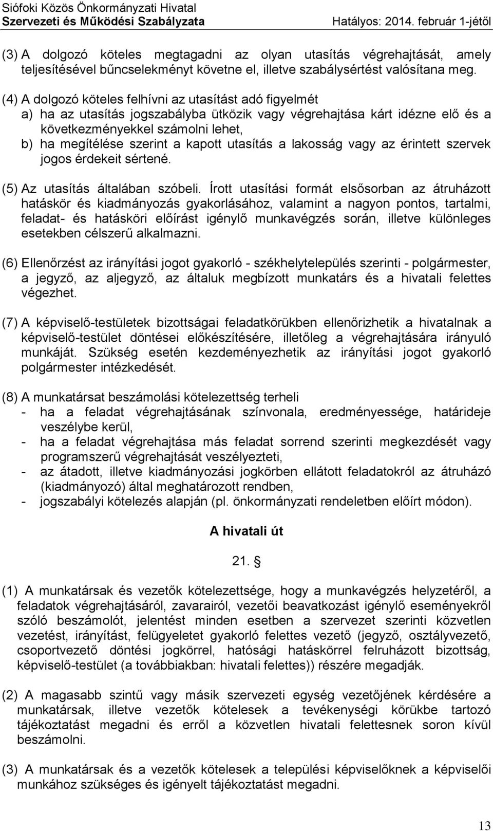 (4) A dolgozó köteles felhívni az utasítást adó figyelmét a) ha az utasítás jogszabályba ütközik vagy végrehajtása kárt idézne elő és a következményekkel számolni lehet, b) ha megítélése szerint a