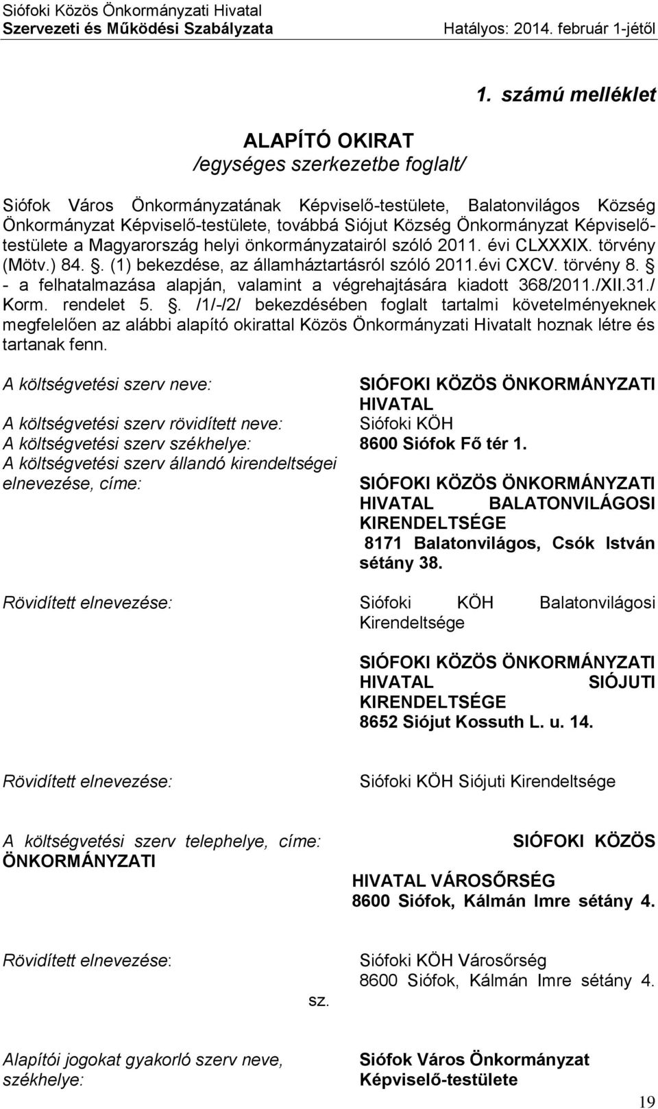 Önkormányzat Képviselőtestülete a Magyarország helyi önkormányzatairól szóló 2011. évi CLXXXIX. törvény (Mötv.) 84.. (1) bekezdése, az államháztartásról szóló 2011.évi CXCV. törvény 8.