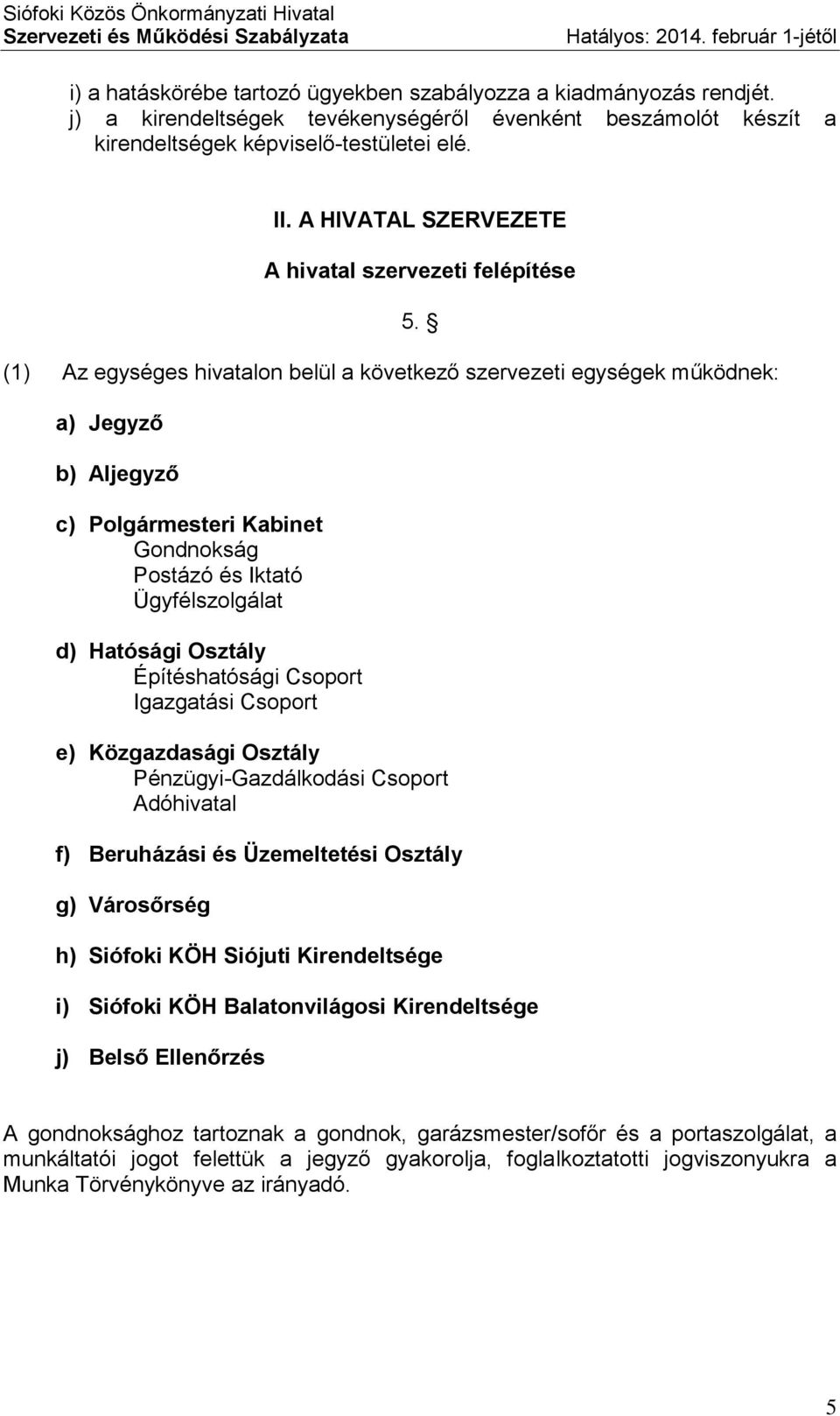 A HIVATAL SZERVEZETE A hivatal szervezeti felépítése (1) Az egységes hivatalon belül a következő szervezeti egységek működnek: a) Jegyző b) Aljegyző c) Polgármesteri Kabinet Gondnokság Postázó és