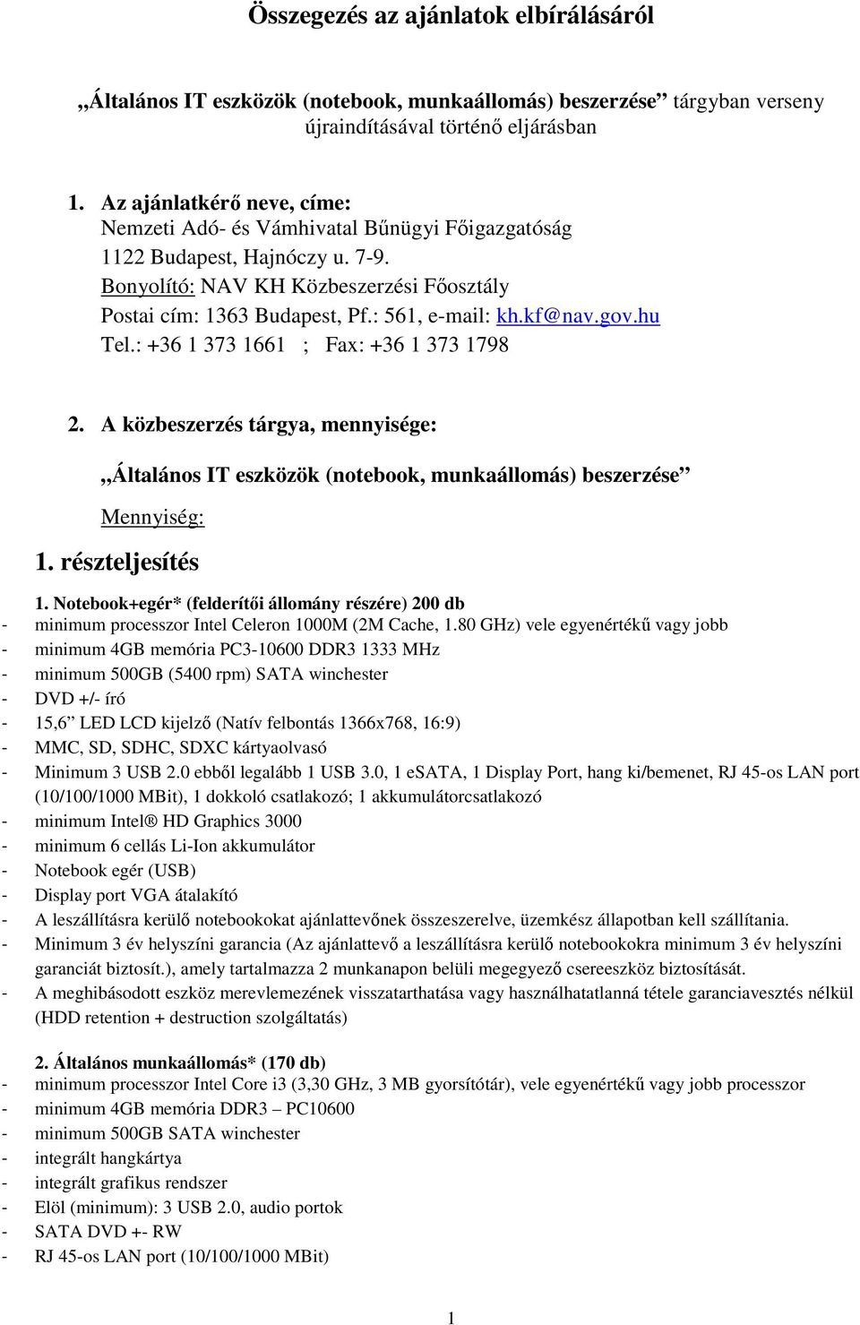 A közbeszerzés tárgya, mennyisége: beszerzése Mennyiség: részteljesítés Notebook+egér* (felderítői állomány részére) 200 db - minimum processzor Intel Celeron 1000M (2M Cache, 80 GHz) vele