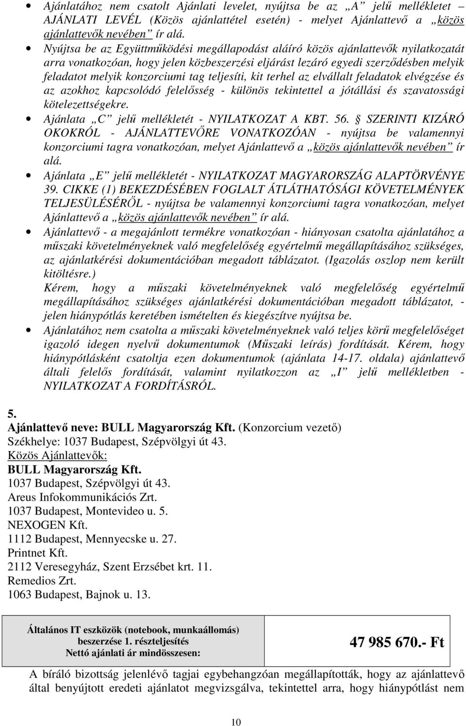 tag teljesíti, kit terhel az elvállalt feladatok elvégzése és az azokhoz kapcsolódó felelősség - különös tekintettel a jótállási és szavatossági kötelezettségekre.