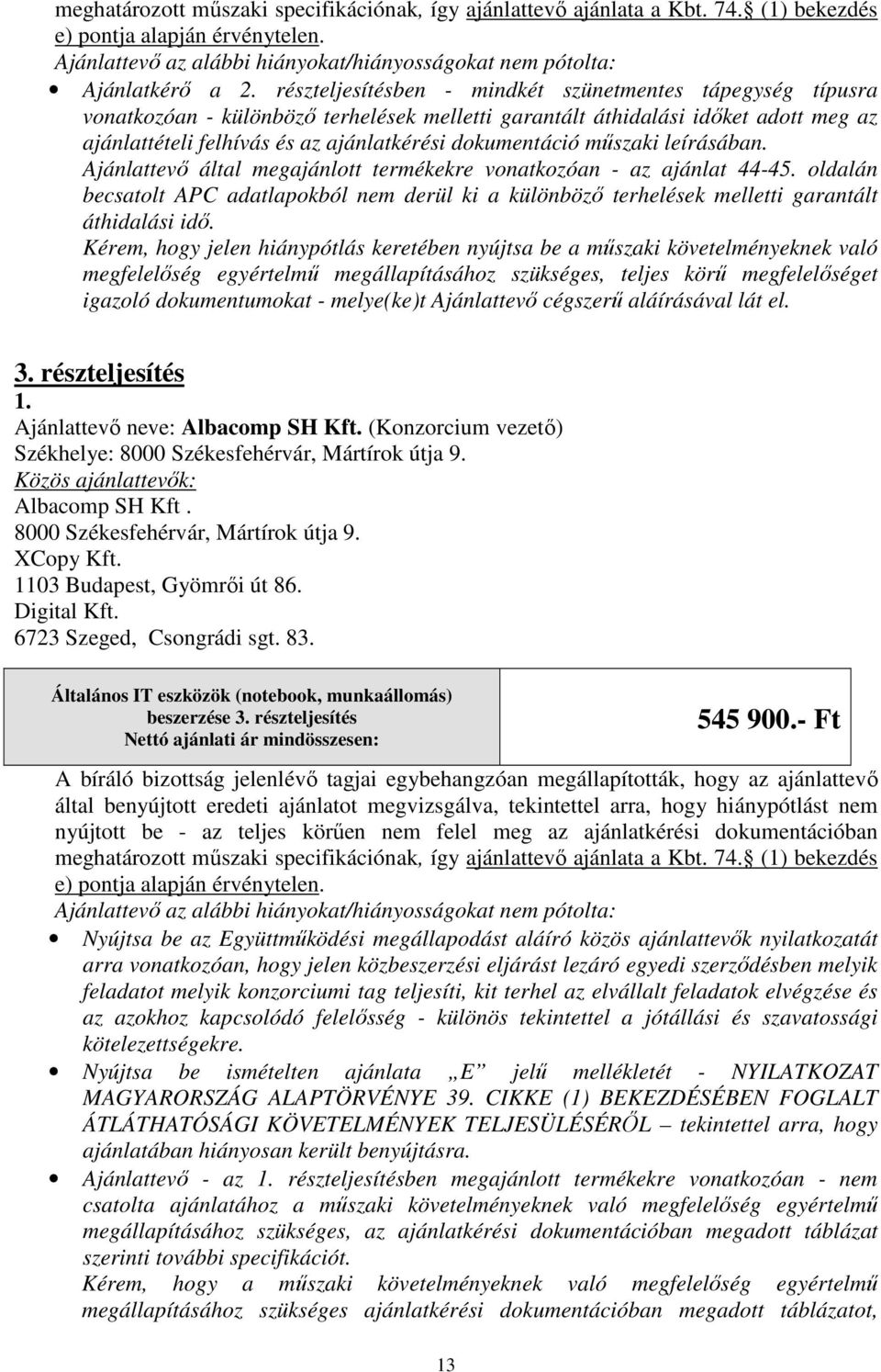 műszaki leírásában. Ajánlattevő által megajánlott termékekre vonatkozóan - az ajánlat 44-45. oldalán becsatolt APC adatlapokból nem derül ki a különböző terhelések melletti garantált áthidalási idő.