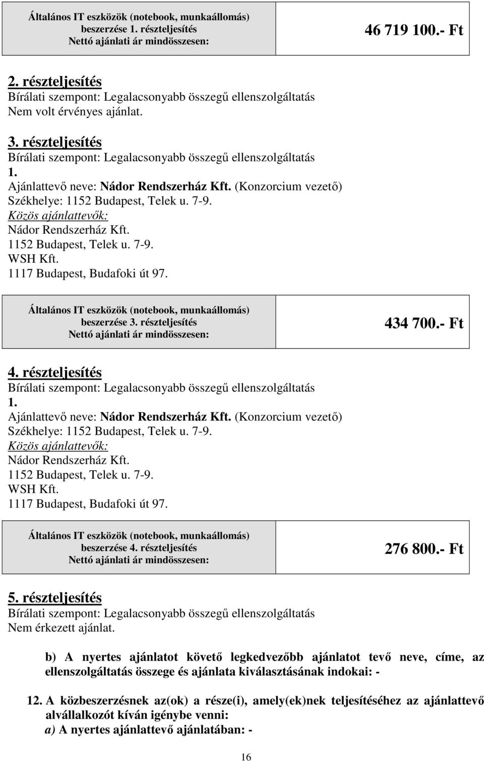1117 Budapest, Budafoki út 97. beszerzése 3. részteljesítés 434 700.- Ft 4.  1117 Budapest, Budafoki út 97. beszerzése 4. részteljesítés 276 800.- Ft 5.