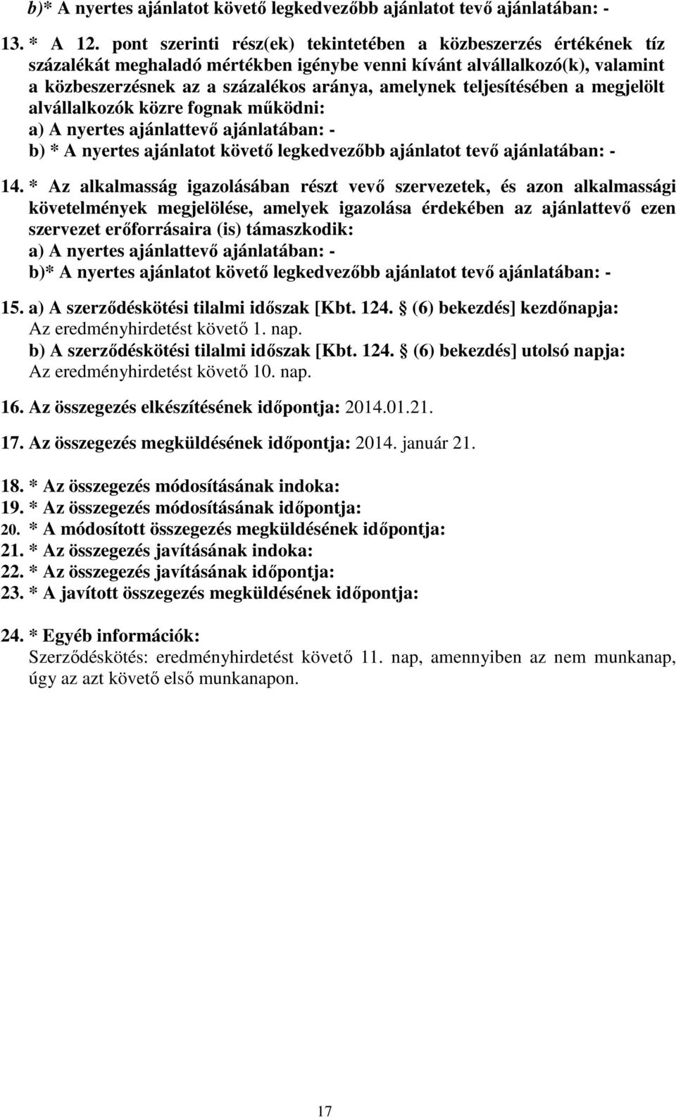 teljesítésében a megjelölt alvállalkozók közre fognak működni: a) A nyertes ajánlattevő ajánlatában: - b) * A nyertes ajánlatot követő legkedvezőbb ajánlatot tevő ajánlatában: - 14.