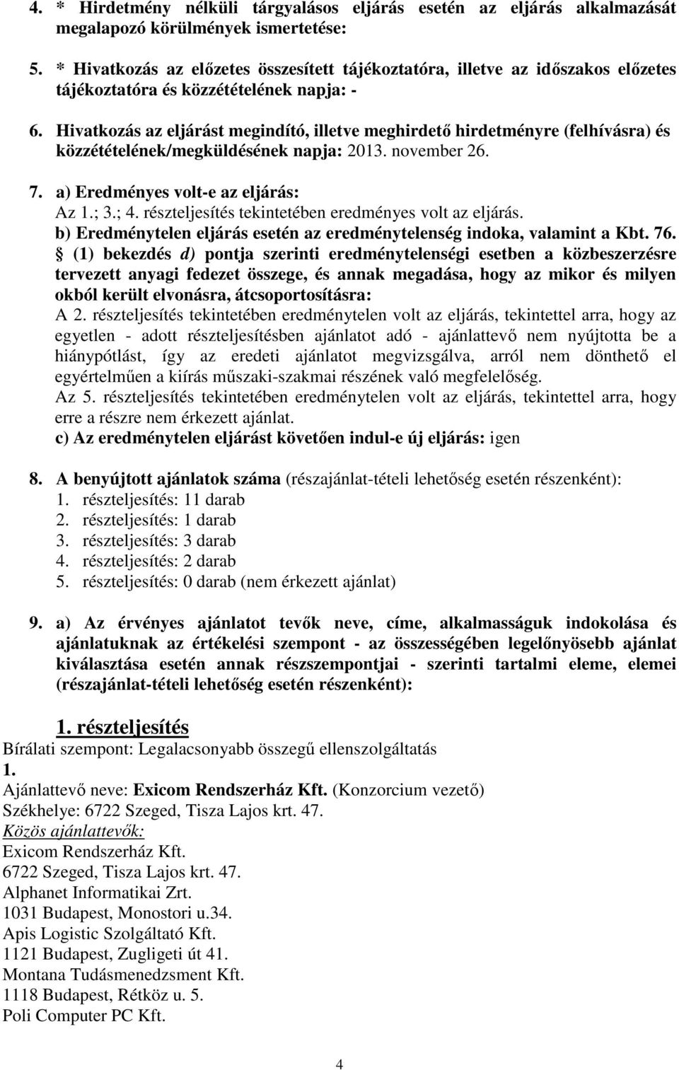 Hivatkozás az eljárást megindító, illetve meghirdető hirdetményre (felhívásra) és közzétételének/megküldésének napja: 2013. november 26. 7. a) Eredményes volt-e az eljárás: Az ; 3.; 4.