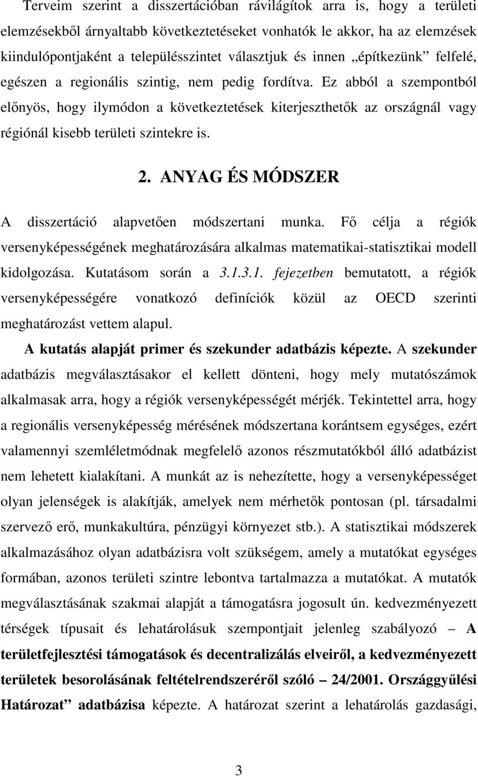 Ez abból a szempontból elınyös, hogy ilymódon a következtetések kiterjeszthetık az országnál vagy régiónál kisebb területi szintekre is. 2.