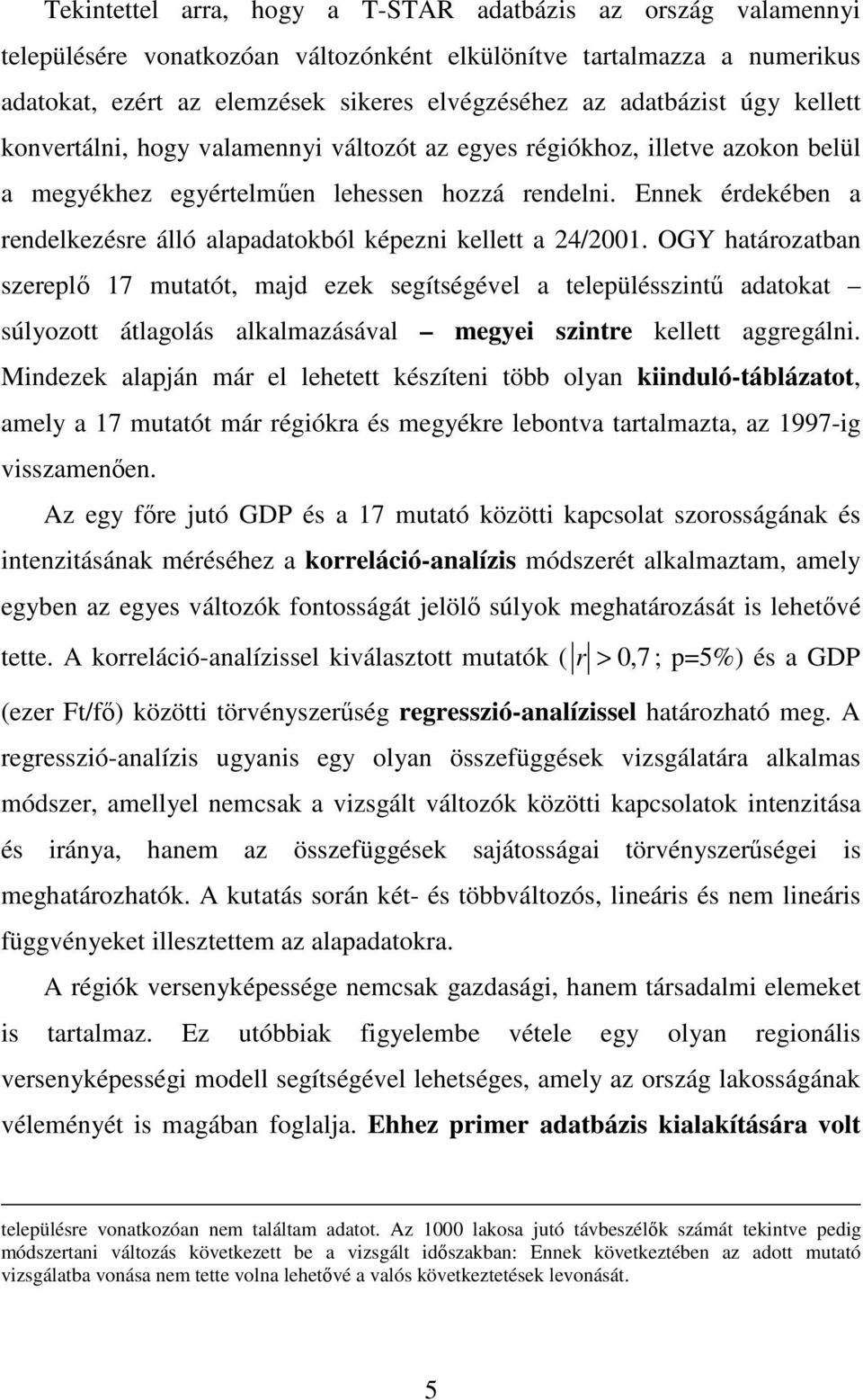 Ennek érdekében a rendelkezésre álló alapadatokból képezni kellett a 24/2001.