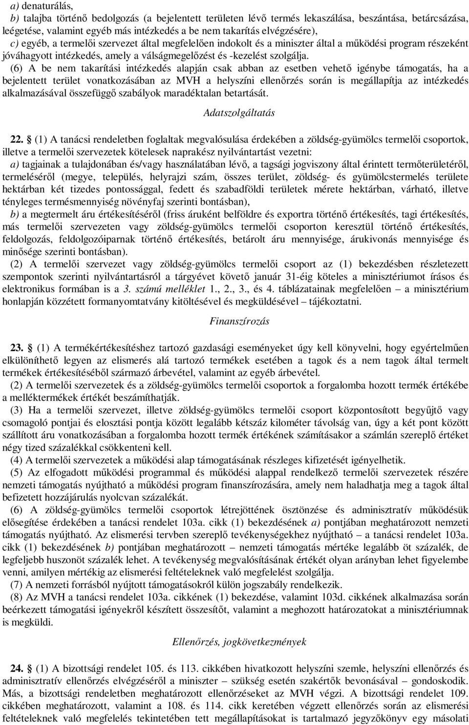 (6) A be nem takarítási intézkedés alapján csak abban az esetben vehető igénybe támogatás, ha a bejelentett terület vonatkozásában az MVH a helyszíni ellenőrzés során is megállapítja az intézkedés