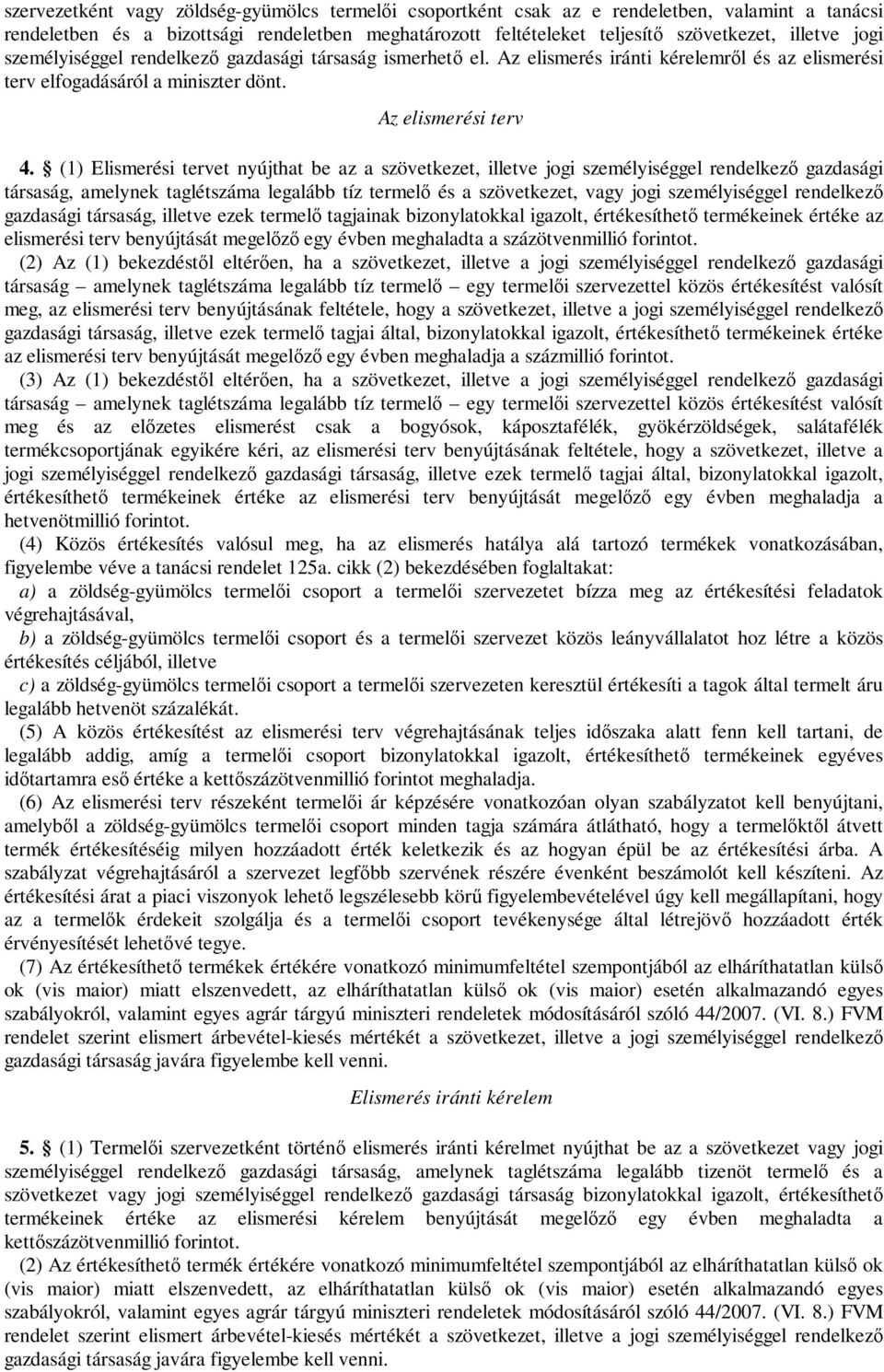 (1) Elismerési tervet nyújthat be az a szövetkezet, illetve jogi személyiséggel rendelkező gazdasági társaság, amelynek taglét legalább tíz termelő és a szövetkezet, vagy jogi személyiséggel