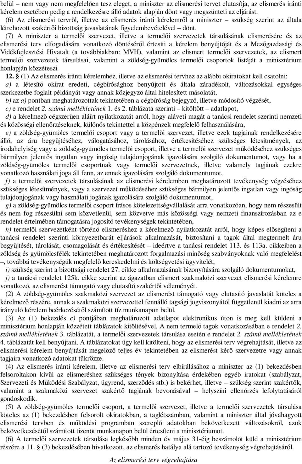 (7) A miniszter a termelői szervezet, illetve a termelői szervezetek társulásának elismerésére és az elismerési terv elfogadására vonatkozó döntéséről értesíti a kérelem benyújtóját és a