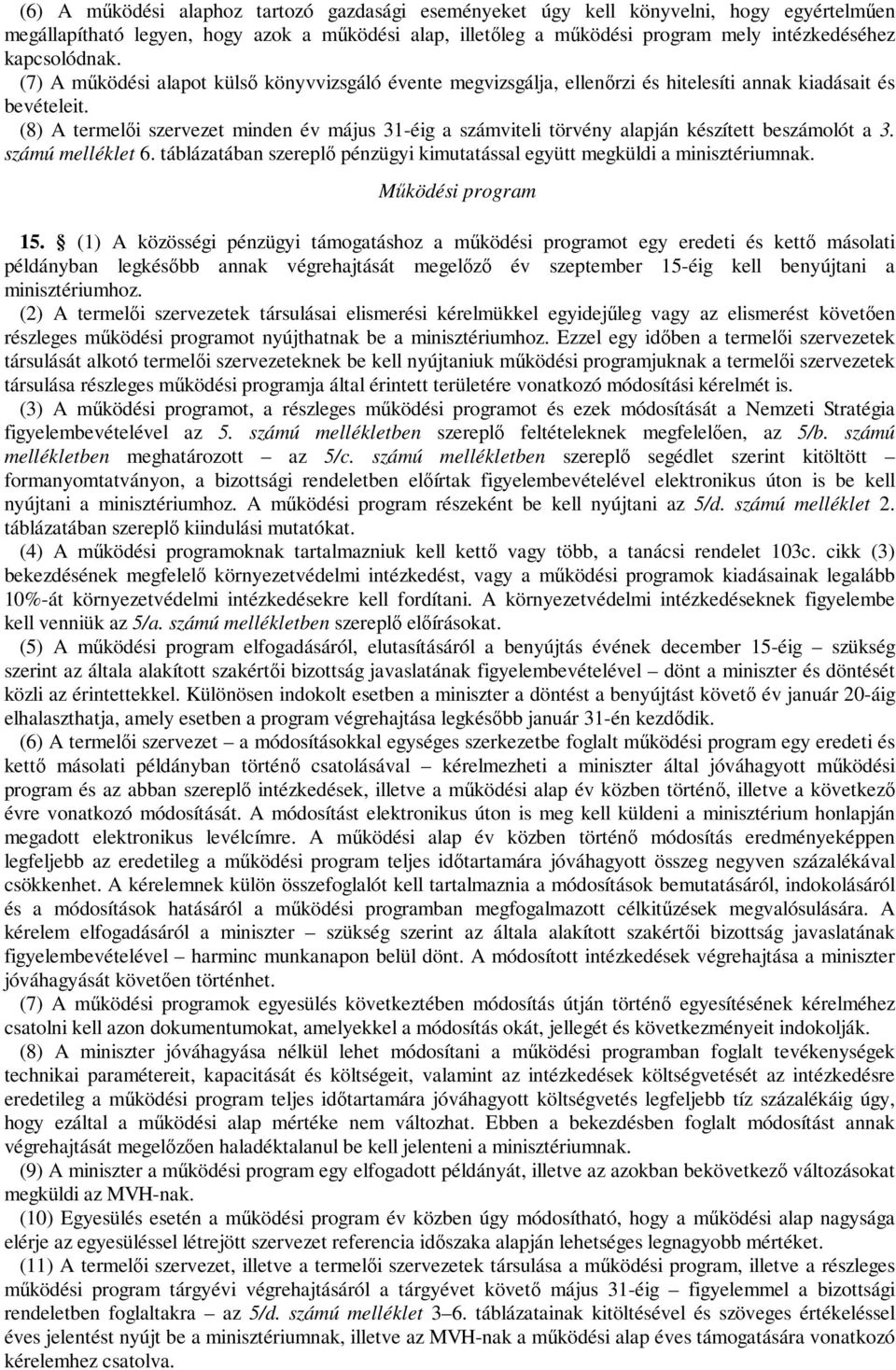 (8) A termelői szervezet minden év május 31-éig a számviteli törvény alapján készített beszámolót a 3. számú melléklet 6. táblázatában szereplő pénzügyi kimutatással együtt megküldi a minisztériumnak.