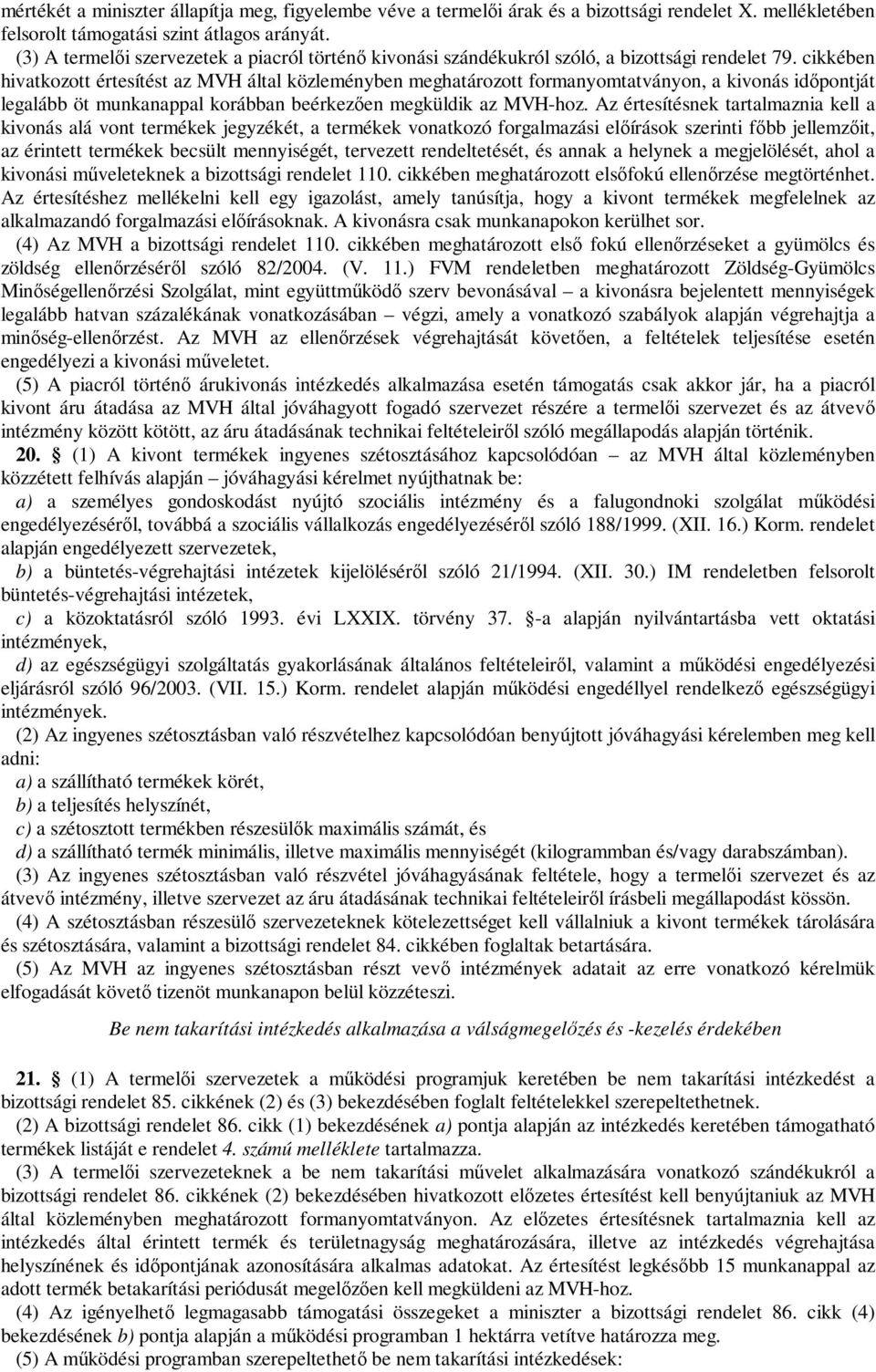 cikkében hivatkozott értesítést az MVH által közleményben meghatározott formanyomtatványon, a kivonás időpontját legalább öt munkanappal korábban beérkezően megküldik az MVH-hoz.