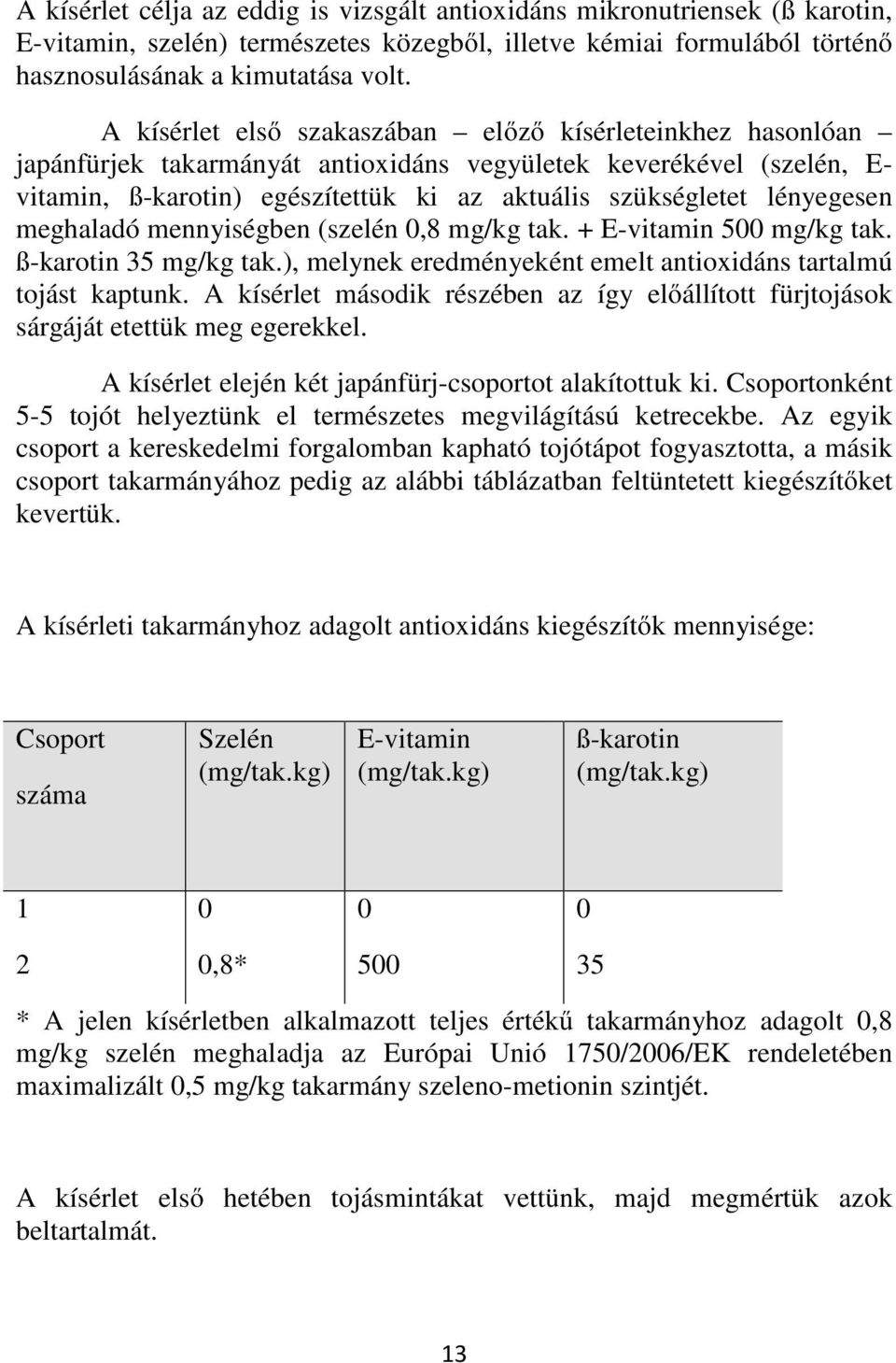 lényegesen meghaladó mennyiségben (szelén 0,8 mg/kg tak. + E-vitamin 500 mg/kg tak. ß-karotin 35 mg/kg tak.), melynek eredményeként emelt antioxidáns tartalmú tojást kaptunk.