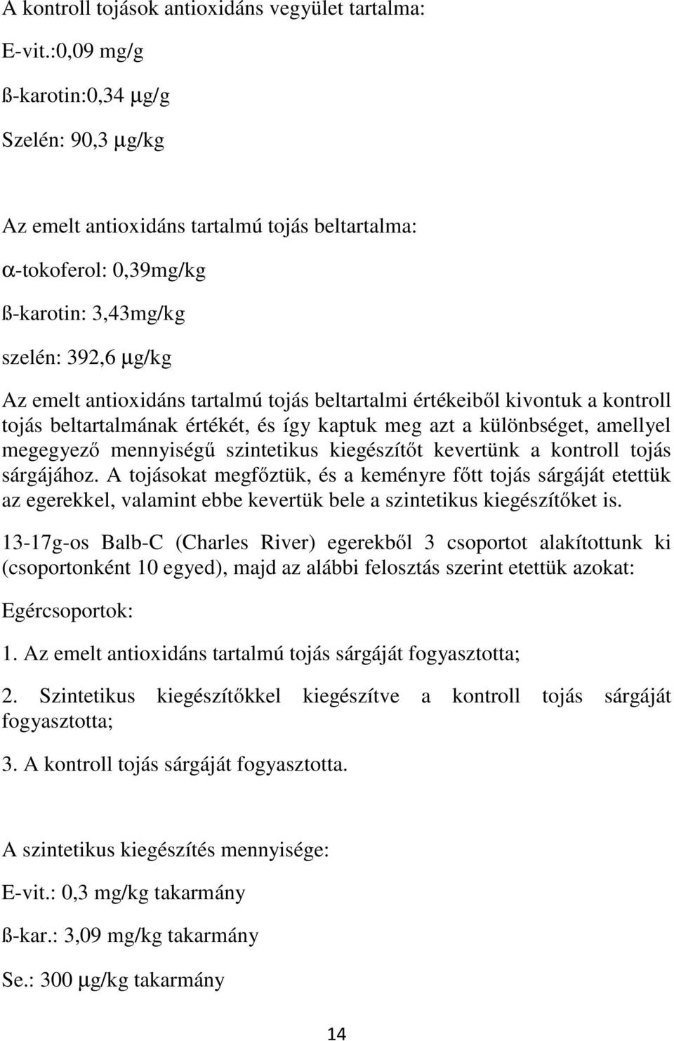 beltartalmi értékeiből kivontuk a kontroll tojás beltartalmának értékét, és így kaptuk meg azt a különbséget, amellyel megegyező mennyiségű szintetikus kiegészítőt kevertünk a kontroll tojás