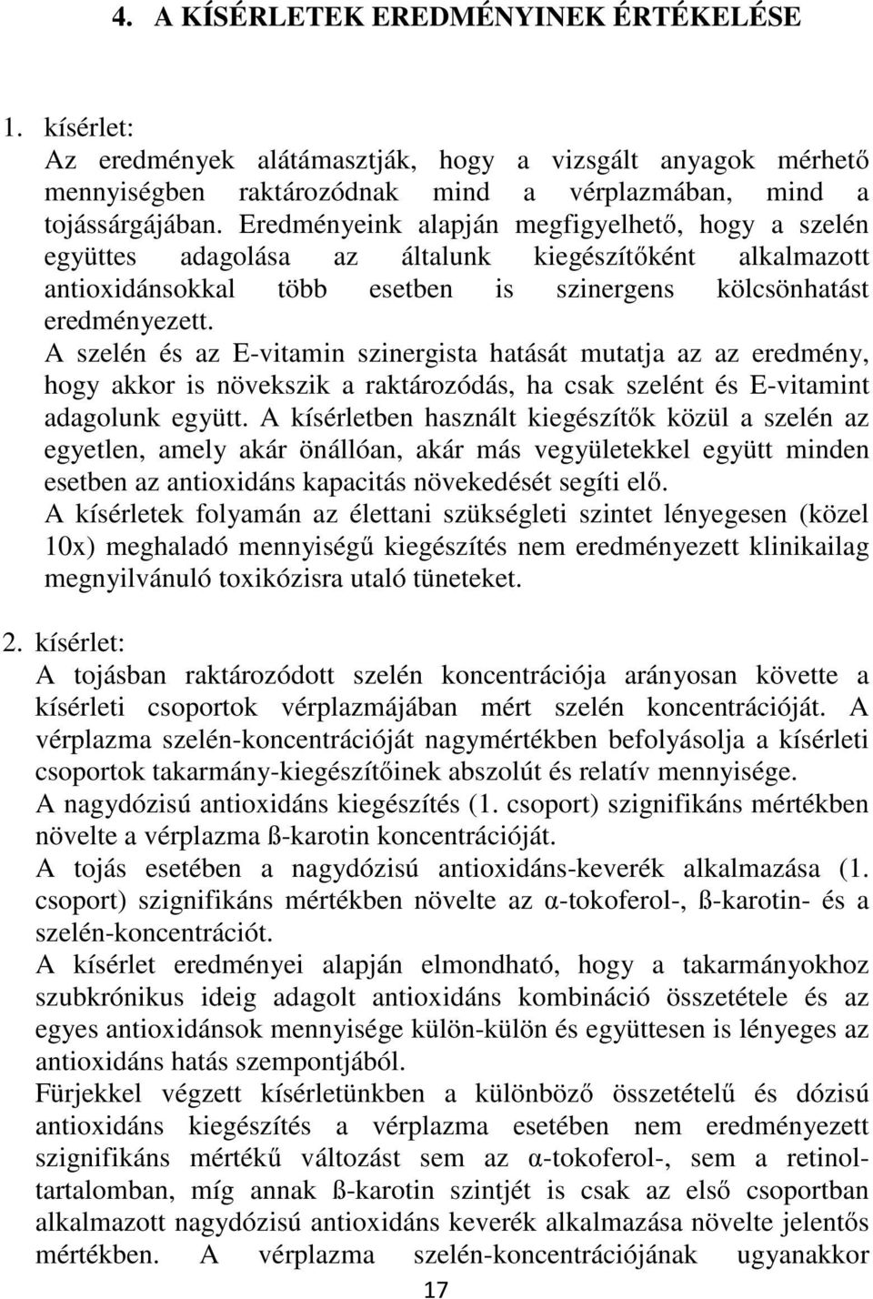 A szelén és az E-vitamin szinergista hatását mutatja az az eredmény, hogy akkor is növekszik a raktározódás, ha csak szelént és E-vitamint adagolunk együtt.