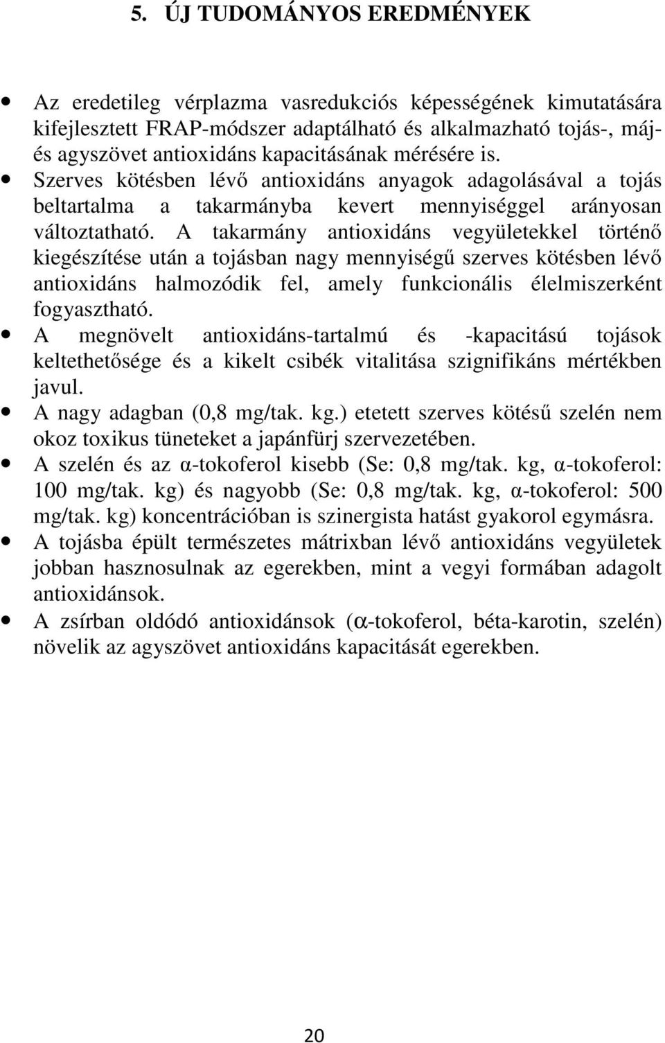 A takarmány antioxidáns vegyületekkel történő kiegészítése után a tojásban nagy mennyiségű szerves kötésben lévő antioxidáns halmozódik fel, amely funkcionális élelmiszerként fogyasztható.