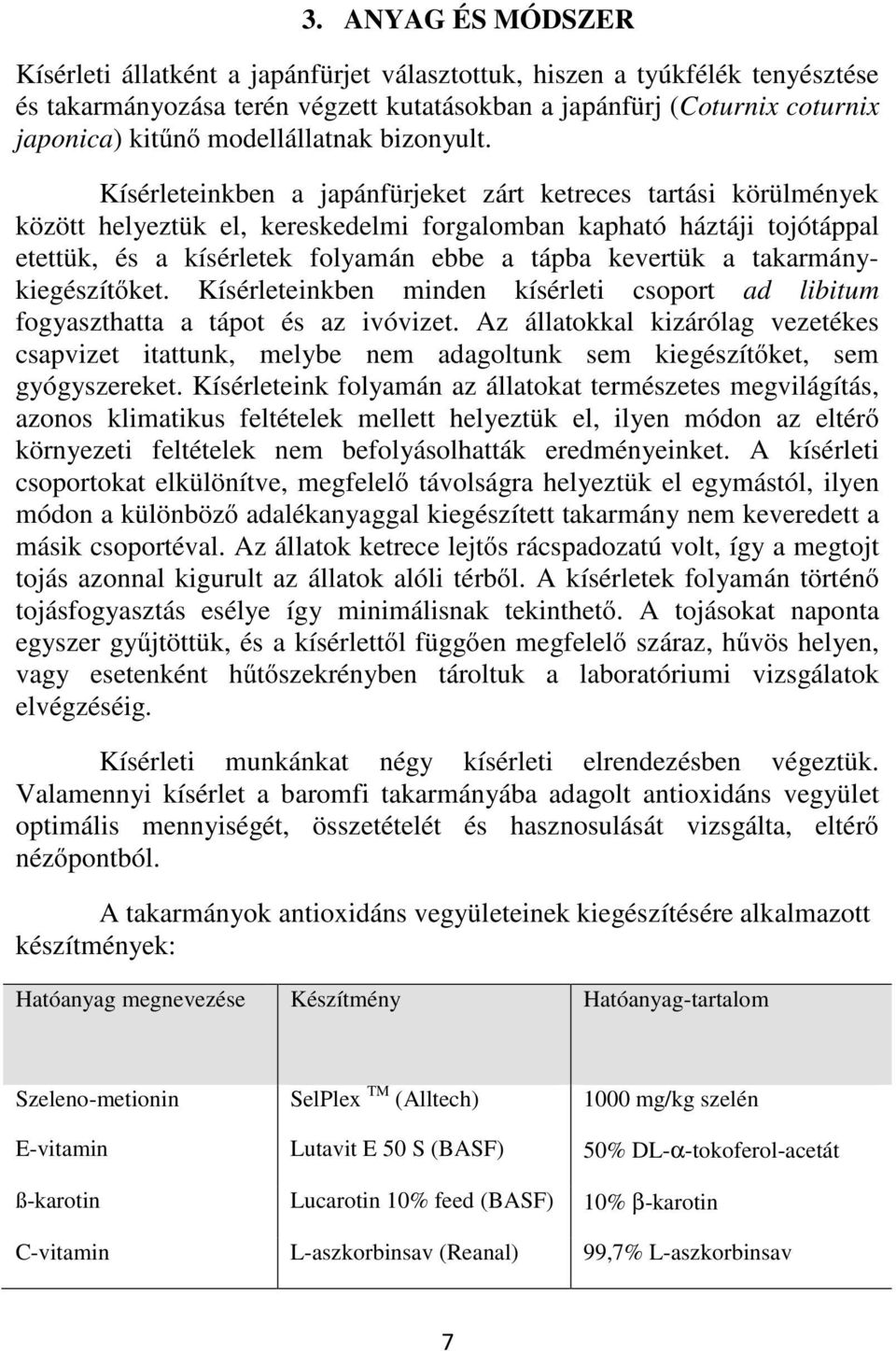 Kísérleteinkben a japánfürjeket zárt ketreces tartási körülmények között helyeztük el, kereskedelmi forgalomban kapható háztáji tojótáppal etettük, és a kísérletek folyamán ebbe a tápba kevertük a