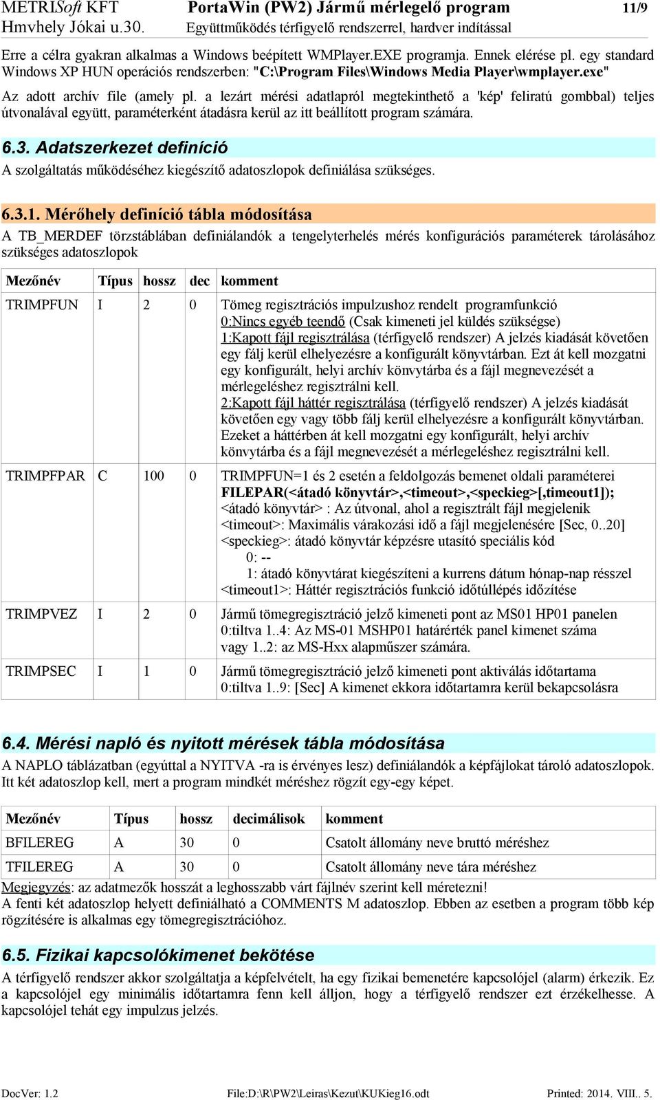 a lezárt mérési adatlapról megtekinthető a 'kép' feliratú gombbal) teljes útvonalával együtt, paraméterként átadásra kerül az itt beállított program számára. 6.3.