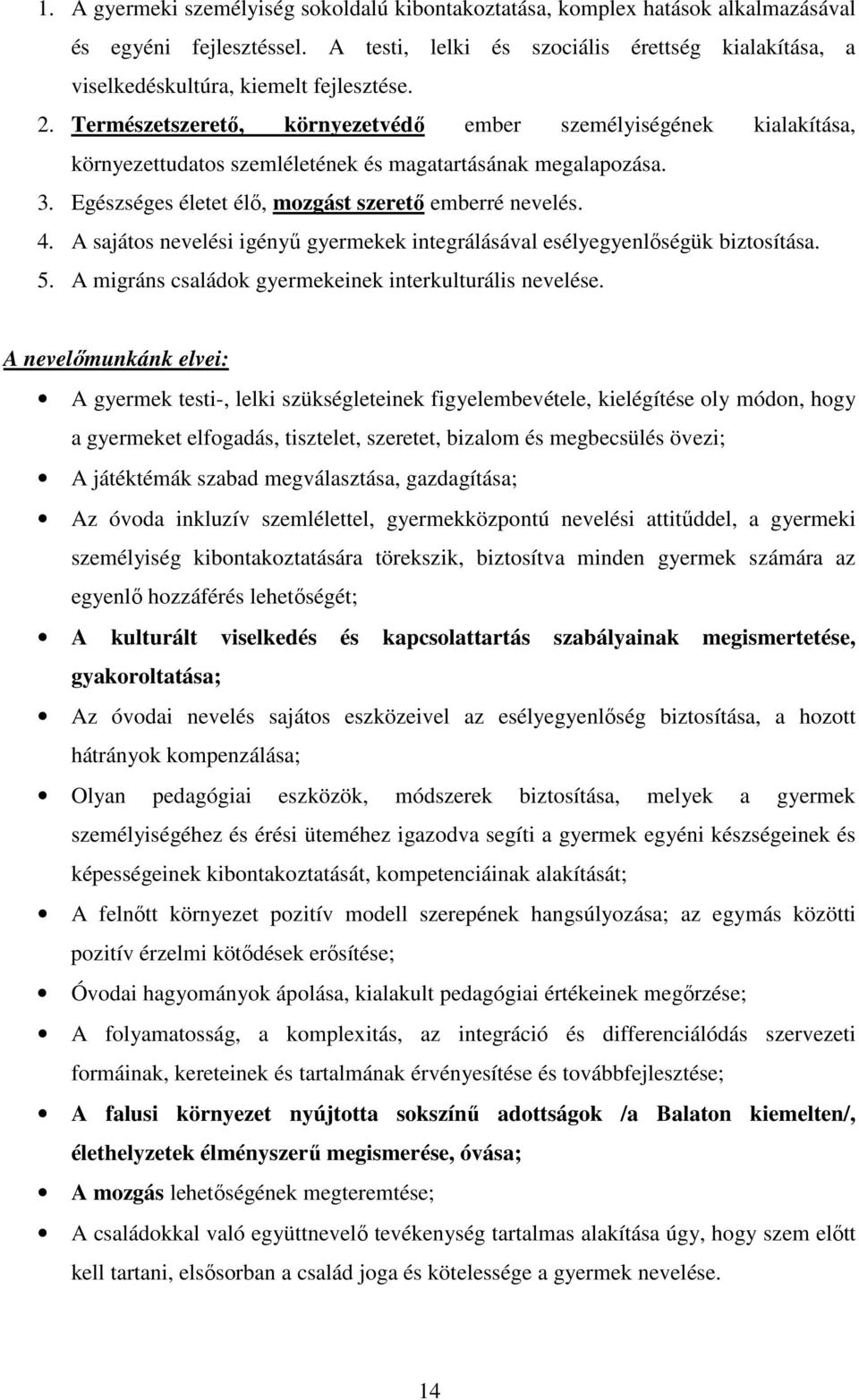 Természetszerető, környezetvédő ember személyiségének kialakítása, környezettudatos szemléletének és magatartásának megalapozása. 3. Egészséges életet élő, mozgást szerető emberré nevelés. 4.