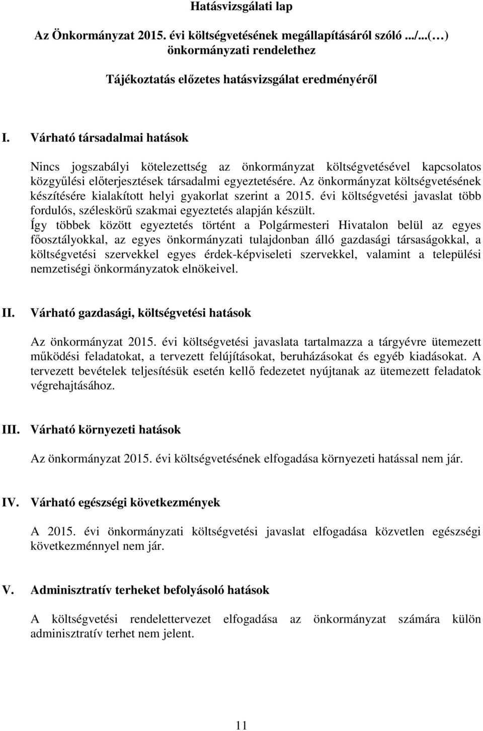 Az önkormányzat költségvetésének készítésére kialakított helyi gyakorlat szerint a 2015. évi költségvetési javaslat több fordulós, széleskörű szakmai egyeztetés alapján készült.