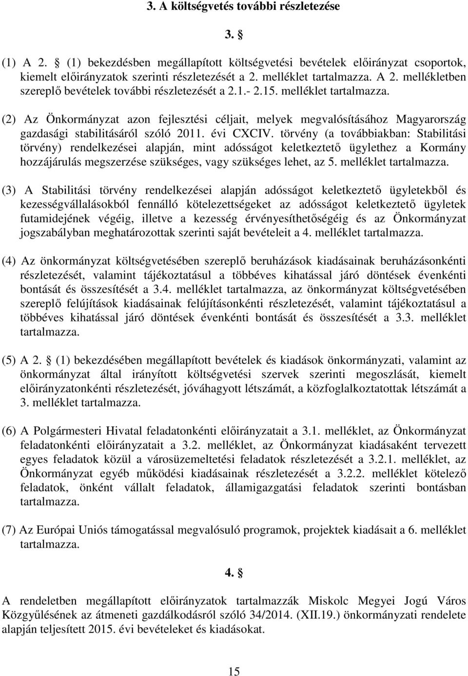 (2) Az Önkormányzat azon fejlesztési céljait, melyek megvalósításához Magyarország gazdasági stabilitásáról szóló 2011. évi CXCIV.