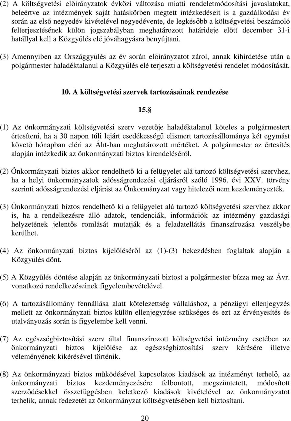 benyújtani. (3) Amennyiben az Országgyűlés az év során előirányzatot zárol, annak kihirdetése után a polgármester haladéktalanul a Közgyűlés elé terjeszti a költségvetési rendelet módosítását. 10.