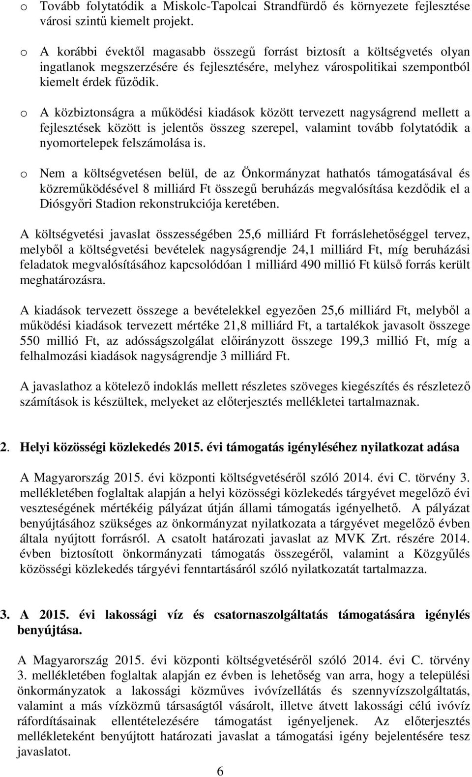 o A közbiztonságra a működési kiadások között tervezett nagyságrend mellett a fejlesztések között is jelentős összeg szerepel, valamint tovább folytatódik a nyomortelepek felszámolása is.