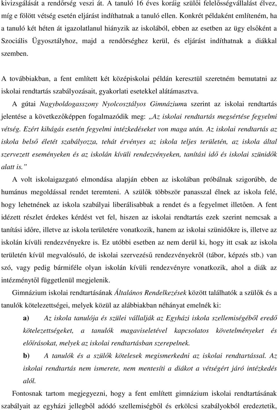 indíthatnak a diákkal szemben. A továbbiakban, a fent említett két középiskolai példán keresztül szeretném bemutatni az iskolai rendtartás szabályozásait, gyakorlati esetekkel alátámasztva.