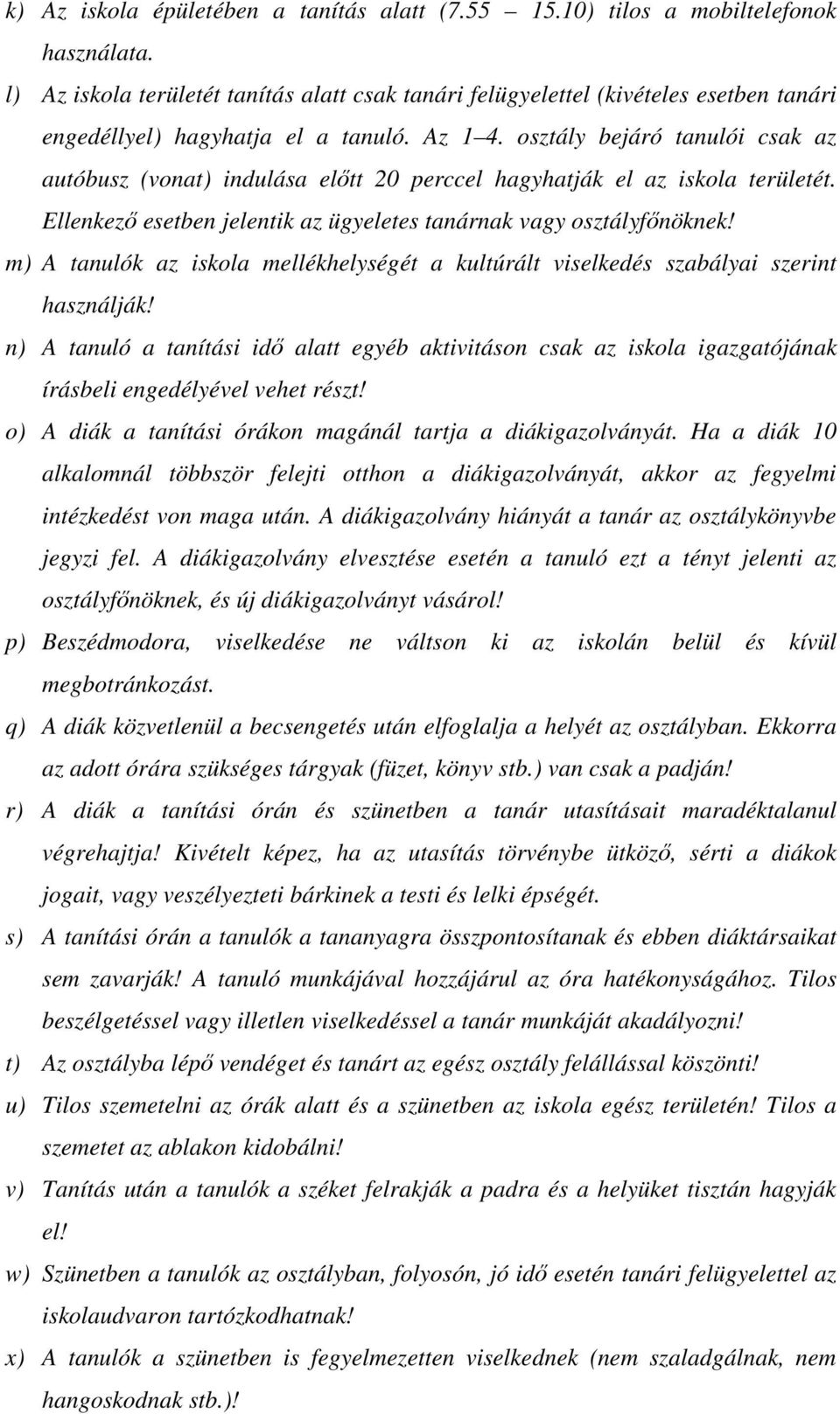 osztály bejáró tanulói csak az autóbusz (vonat) indulása elıtt 20 perccel hagyhatják el az iskola területét. Ellenkezı esetben jelentik az ügyeletes tanárnak vagy osztályfınöknek!