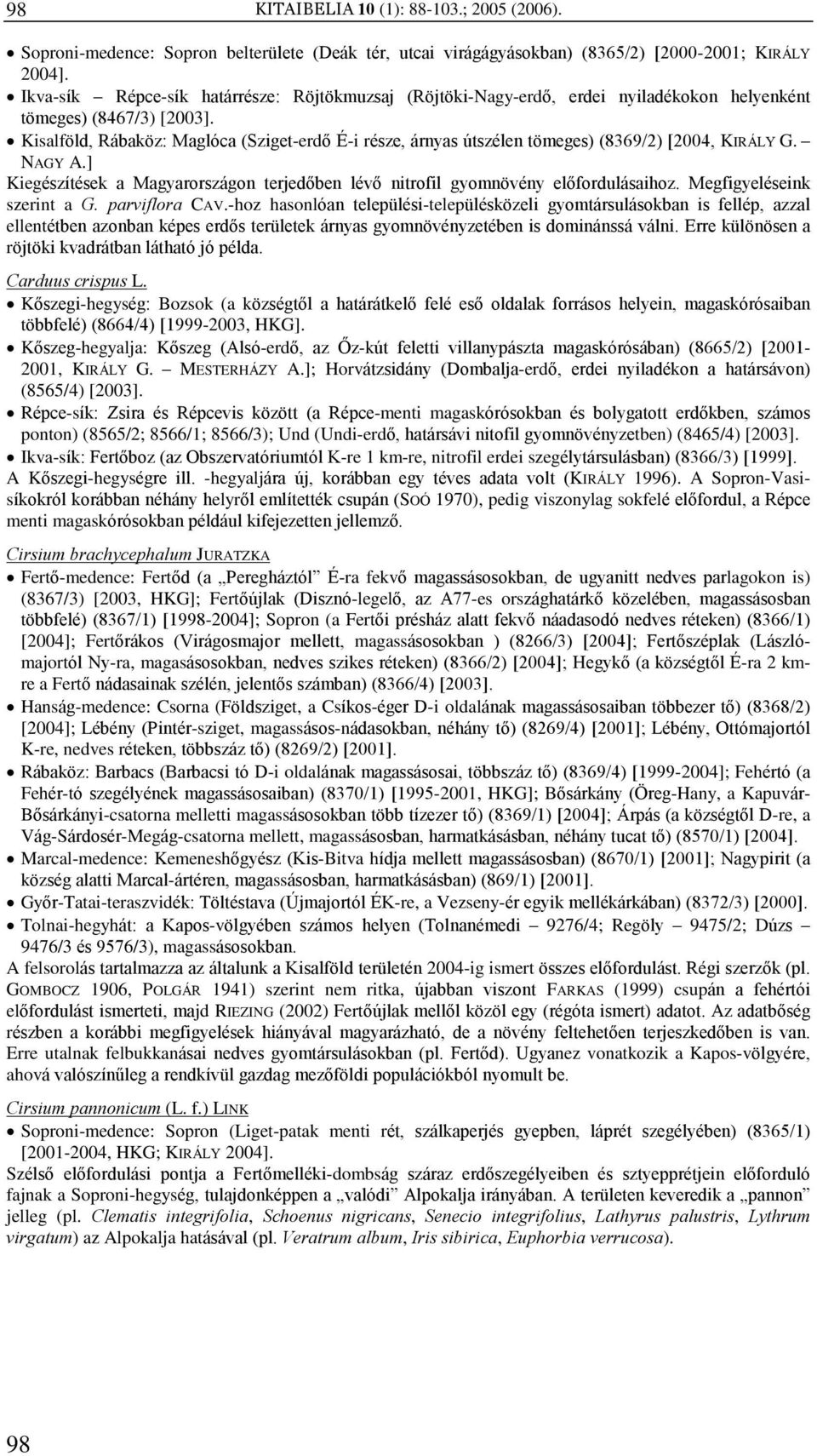 Kisalföld, Rábaköz: Maglóca (Sziget-erdõ É-i része, árnyas útszélen tömeges) (8369/2) [2004, KIRÁLY G. NAGY A.] Kiegészítések a Magyarországon terjedõben lévõ nitrofil gyomnövény elõfordulásaihoz.