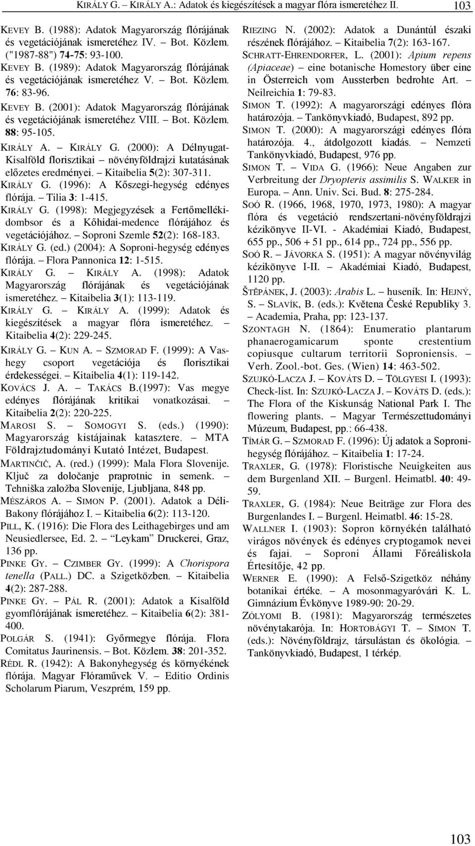 Bot. Közlem. 88: 95-105. KIRÁLY A. KIRÁLY G. (2000): A Délnyugat- Kisalföld florisztikai növényföldrajzi kutatásának elõzetes eredményei. Kitaibelia 5(2): 307-311. KIRÁLY G. (1996): A Kõszegi-hegység edényes flórája.