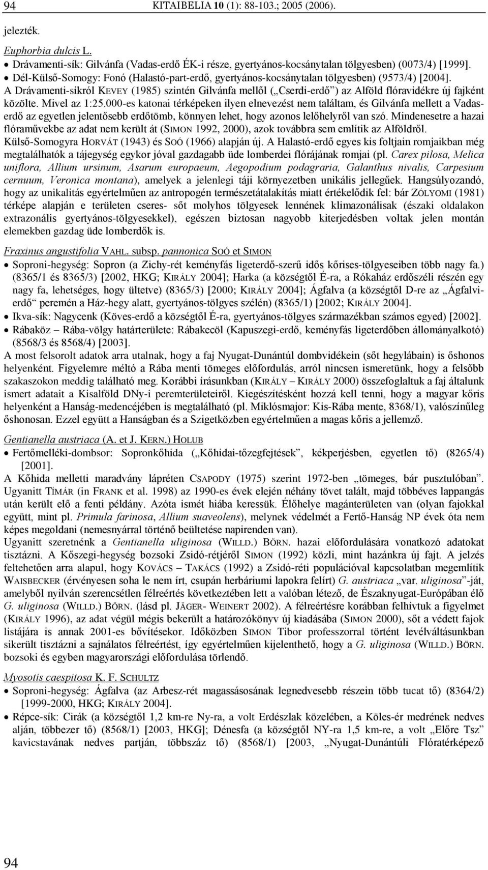 A Drávamenti-síkról KEVEY (1985) szintén Gilvánfa mellõl ( Cserdi-erdõ ) az Alföld flóravidékre új fajként közölte. Mivel az 1:25.