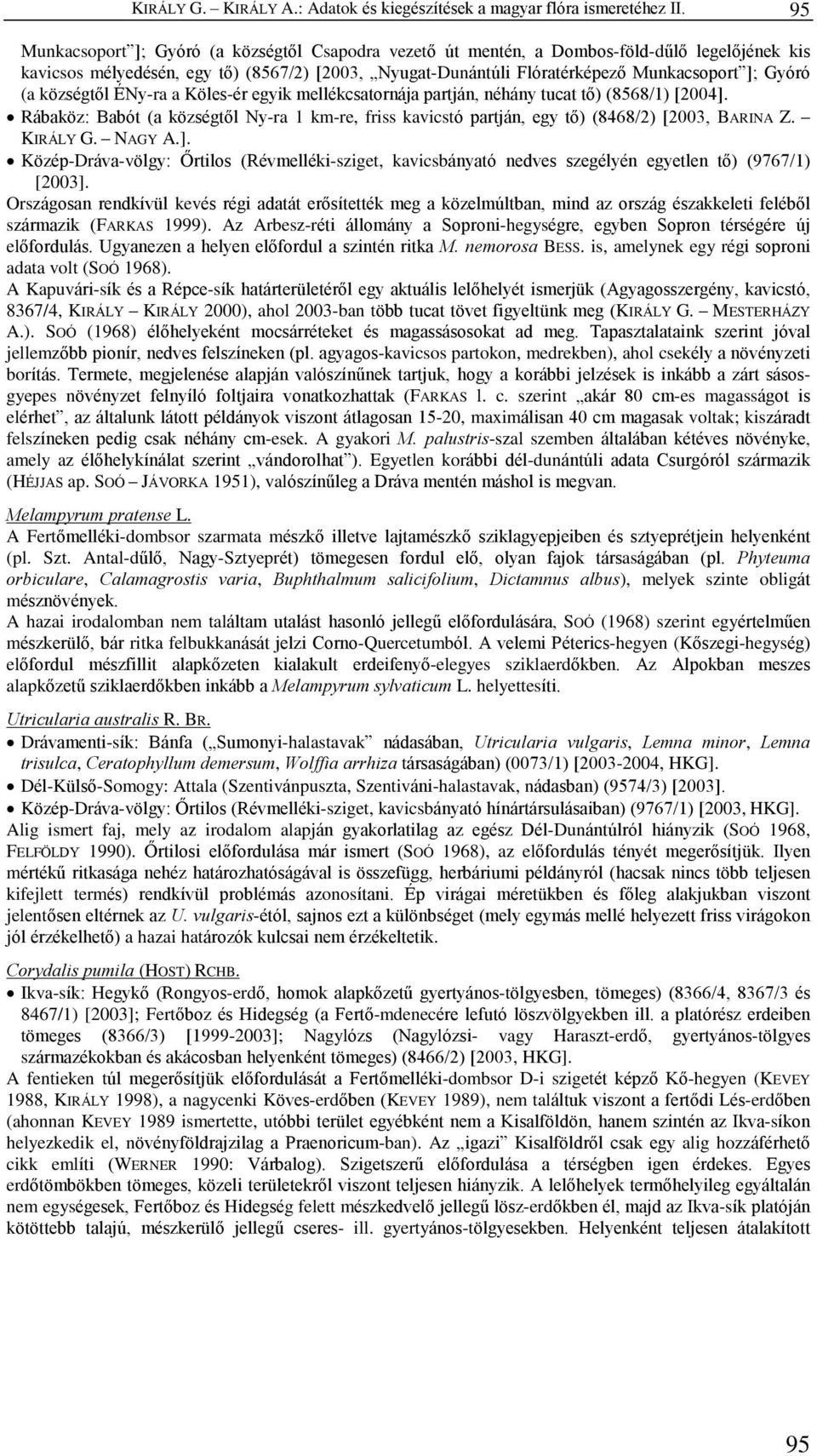 (a községtõl ÉNy-ra a Köles-ér egyik mellékcsatornája partján, néhány tucat tõ) (8568/1) [2004]. Rábaköz: Babót (a községtõl Ny-ra 1 km-re, friss kavicstó partján, egy tõ) (8468/2) [2003, BARINA Z.