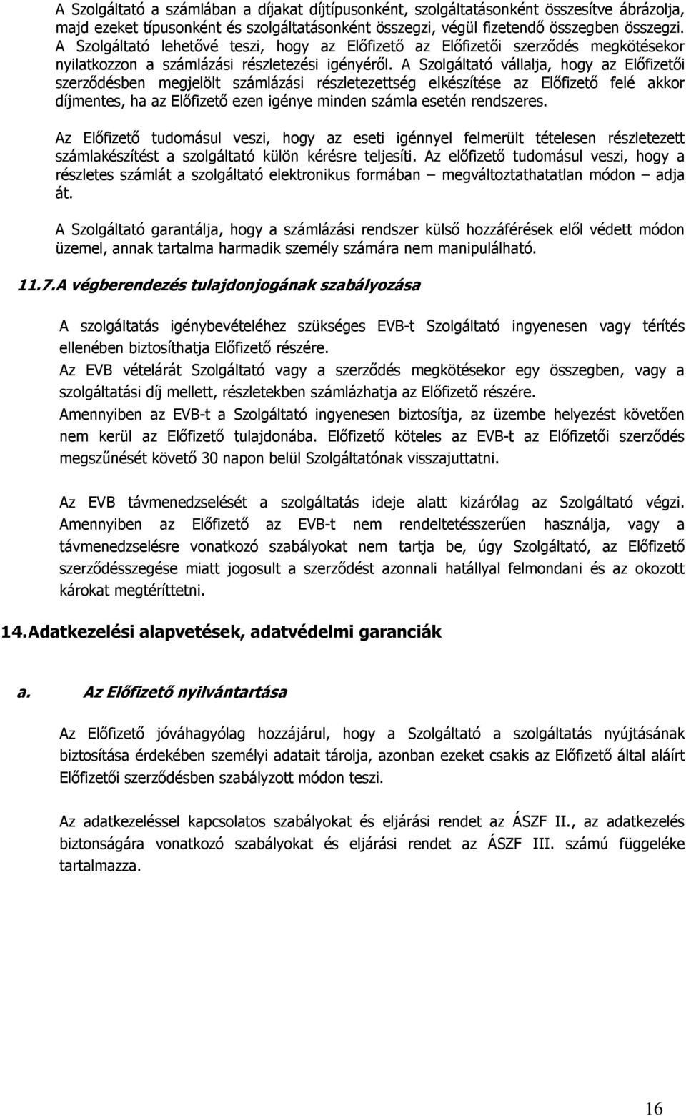 A Szolgáltató vállalja, hogy az Elıfizetıi szerzıdésben megjelölt számlázási részletezettség elkészítése az Elıfizetı felé akkor díjmentes, ha az Elıfizetı ezen igénye minden számla esetén rendszeres.