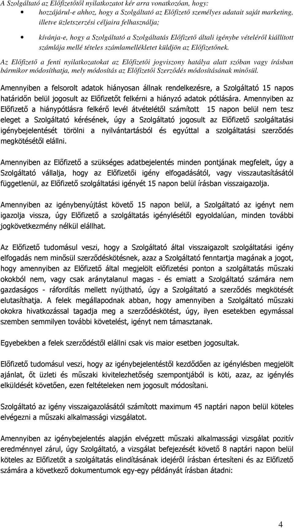 Az Elıfizetı a fenti nyilatkozatokat az Elıfizetıi jogviszony hatálya alatt szóban vagy írásban bármikor módosíthatja, mely módosítás az Elıfizetıi Szerzıdés módosításának minısül.